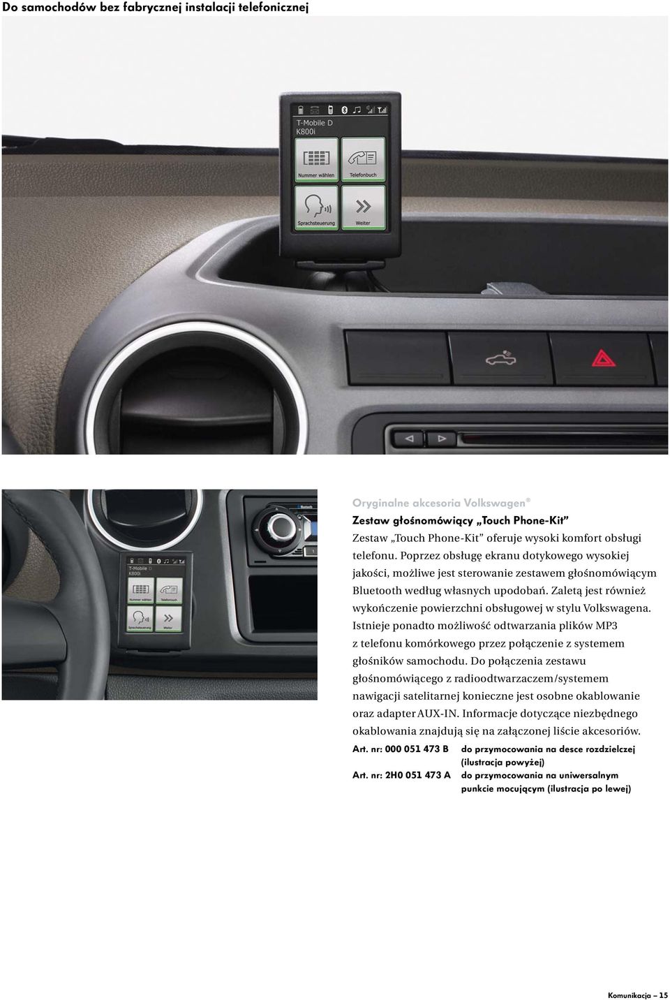 Zaletą jest również wykończenie powierzchni obsługowej w stylu Volkswagena. Istnieje ponadto możliwość odtwarzania plików MP3 z telefonu komórkowego przez połączenie z systemem głośników samochodu.
