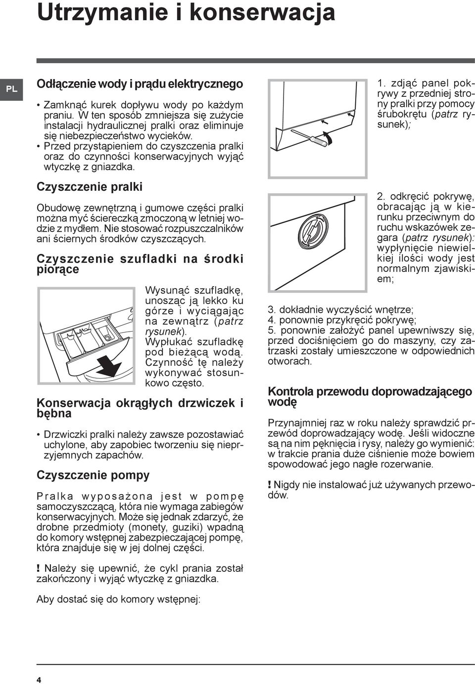 Przed przystąpieniem do czyszczenia pralki oraz do czynności konserwacyjnych wyjąć wtyczkę z gniazdka.