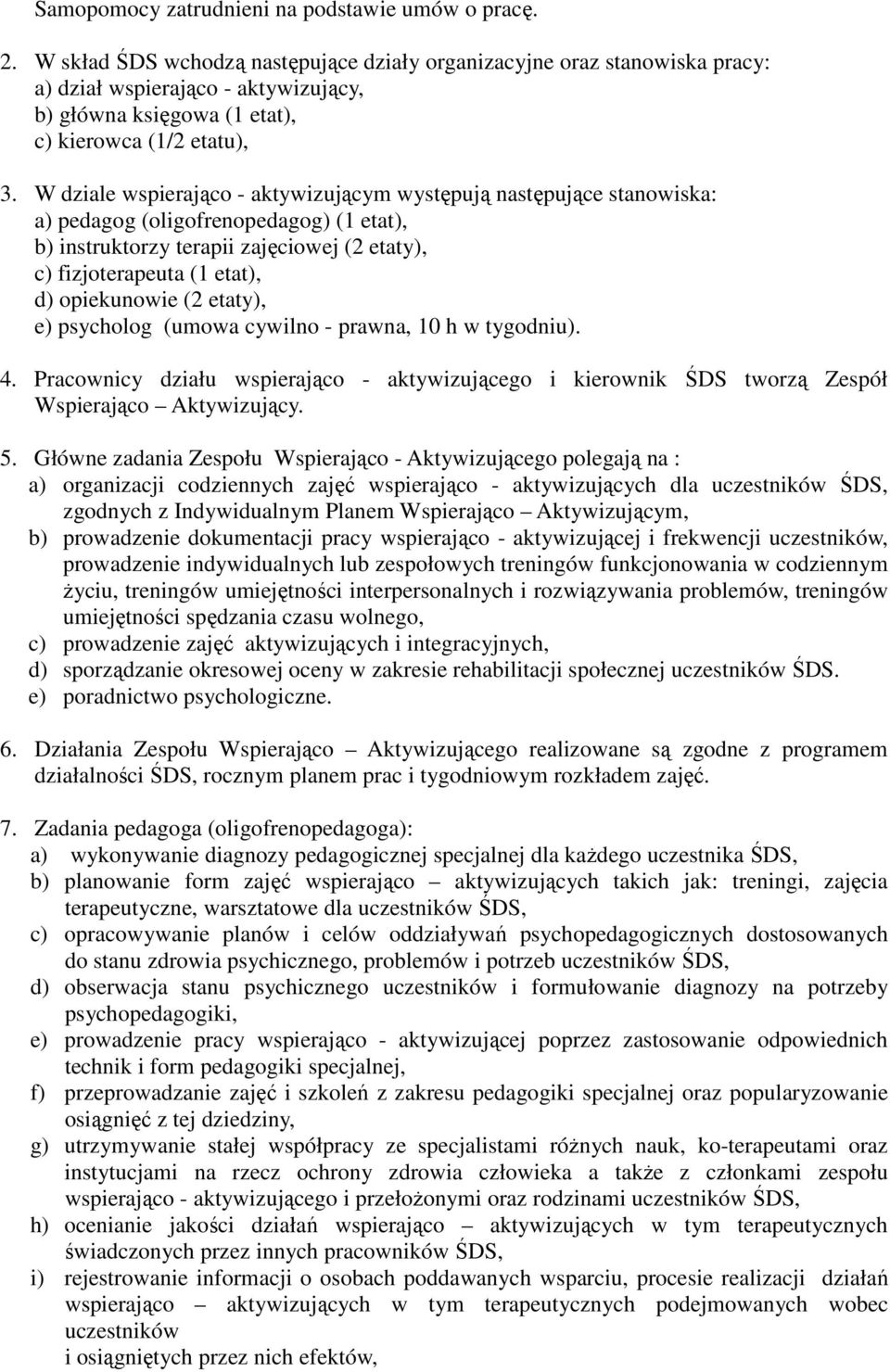 W dziale wspierająco - aktywizującym występują następujące stanowiska: a) pedagog (oligofrenopedagog) (1 etat), b) instruktorzy terapii zajęciowej (2 etaty), c) fizjoterapeuta (1 etat), d)