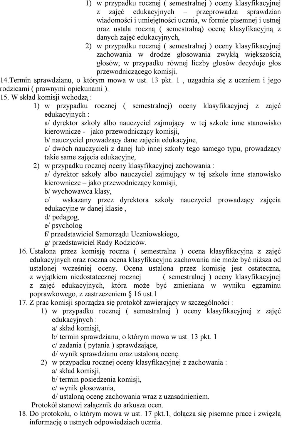 równej liczby głosów decyduje głos przewodniczącego komisji. 14.Termin sprawdzianu, o którym mowa w ust. 13 pkt. 1, uzgadnia się z uczniem i jego rodzicami ( prawnymi opiekunami ). 15.