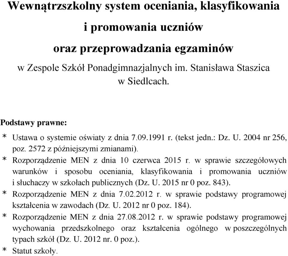 w sprawie szczegółowych warunków i sposobu oceniania, klasyfikowania i promowania uczniów i słuchaczy w szkołach publicznych (Dz. U. 2015 nr 0 poz. 843). * Rozporządzenie MEN z dnia 7.02.2012 r.