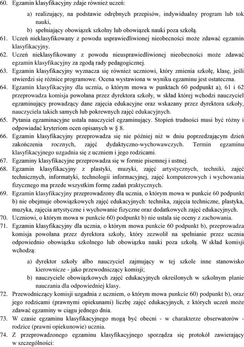 Uczeń nieklasyfikowany z powodu nieusprawiedliwionej nieobecności może zdawać egzamin klasyfikacyjny za zgodą rady pedagogicznej. 63.