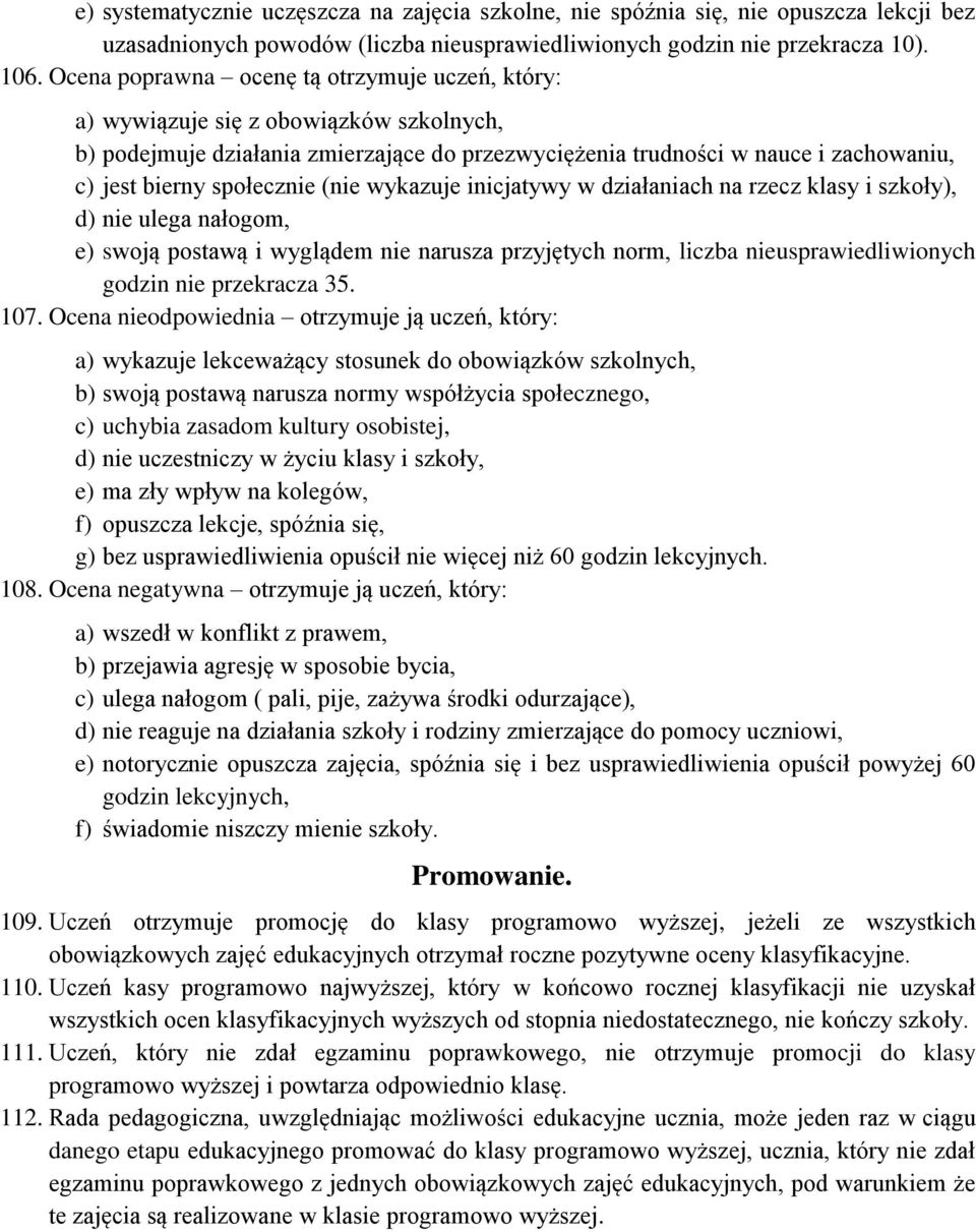 społecznie (nie wykazuje inicjatywy w działaniach na rzecz klasy i szkoły), d) nie ulega nałogom, e) swoją postawą i wyglądem nie narusza przyjętych norm, liczba nieusprawiedliwionych godzin nie