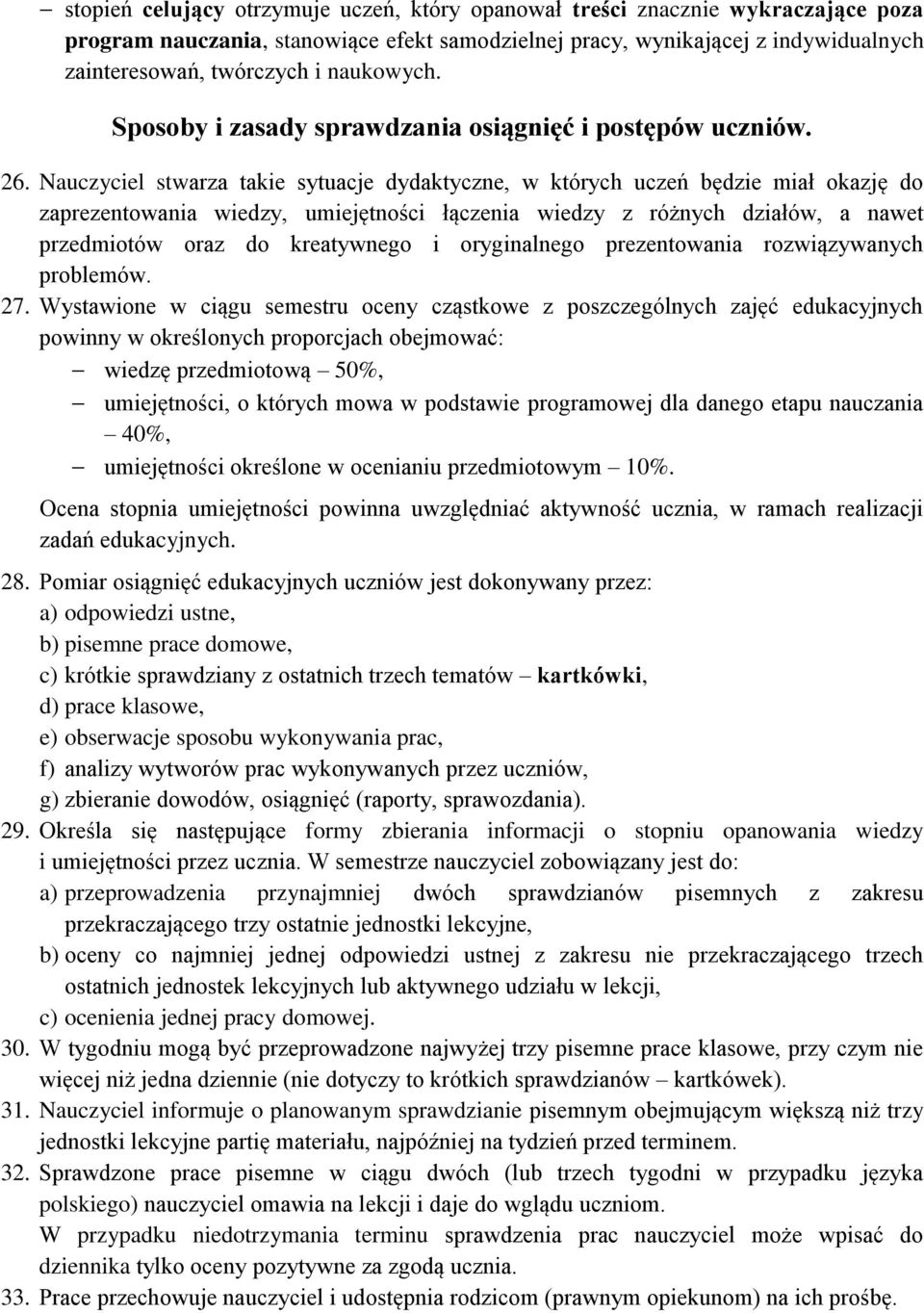 Nauczyciel stwarza takie sytuacje dydaktyczne, w których uczeń będzie miał okazję do zaprezentowania wiedzy, umiejętności łączenia wiedzy z różnych działów, a nawet przedmiotów oraz do kreatywnego i