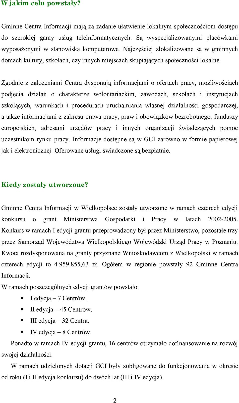 Zgodnie z założeniami Centra dysponują informacjami o ofertach pracy, możliwościach podjęcia działań o charakterze wolontariackim, zawodach, szkołach i instytucjach szkolących, warunkach i