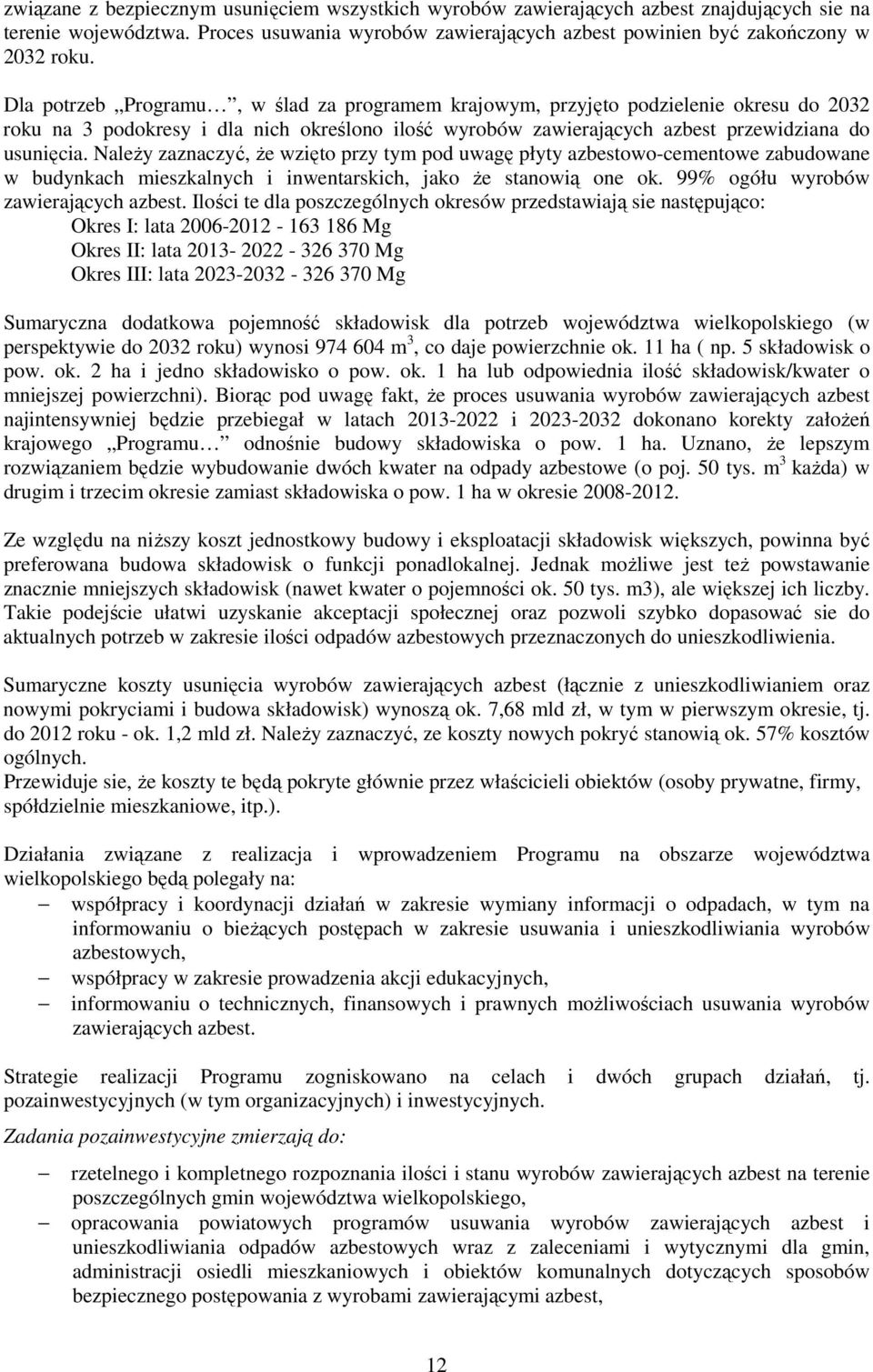 NaleŜy zaznaczyć, Ŝe wzięto przy tym pod uwagę płyty azbestowo-cementowe zabudowane w budynkach mieszkalnych i inwentarskich, jako Ŝe stanowią one ok. 99% ogółu wyrobów zawierających azbest.