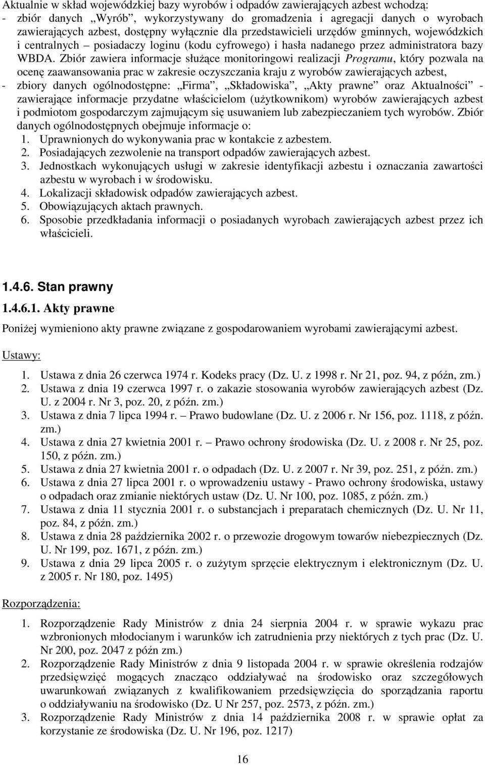 Zbiór zawiera informacje słuŝące monitoringowi realizacji Programu, który pozwala na ocenę zaawansowania prac w zakresie oczyszczania kraju z wyrobów zawierających azbest, - zbiory danych