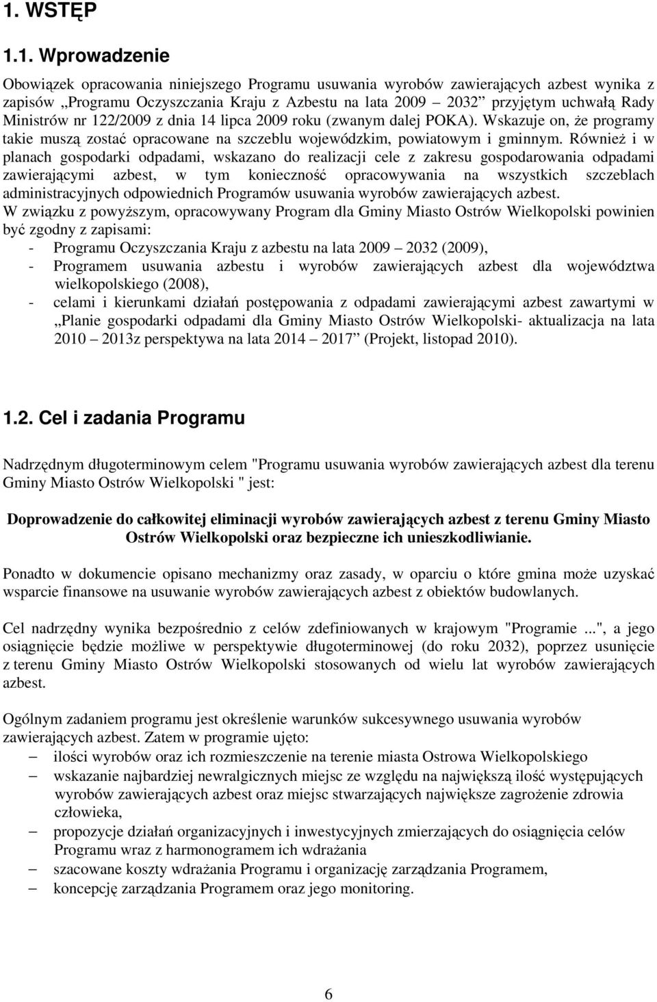 RównieŜ i w planach gospodarki odpadami, wskazano do realizacji cele z zakresu gospodarowania odpadami zawierającymi azbest, w tym konieczność opracowywania na wszystkich szczeblach administracyjnych