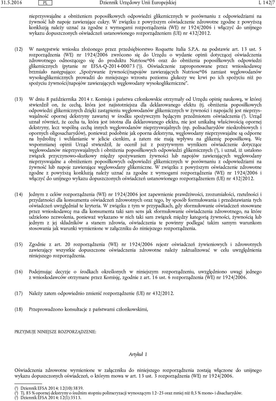 ustanowionego rozporządzeniem (UE) nr 432/2012. (12) W następstwie wniosku złożonego przez przedsiębiorstwo Roquette Italia S.P.A. na podstawie art. 13 ust.