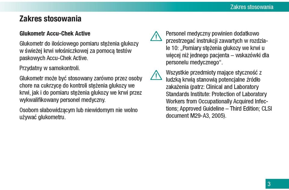 Osobom słabowidzącym lub niewidomym nie wolno używać glukometru.