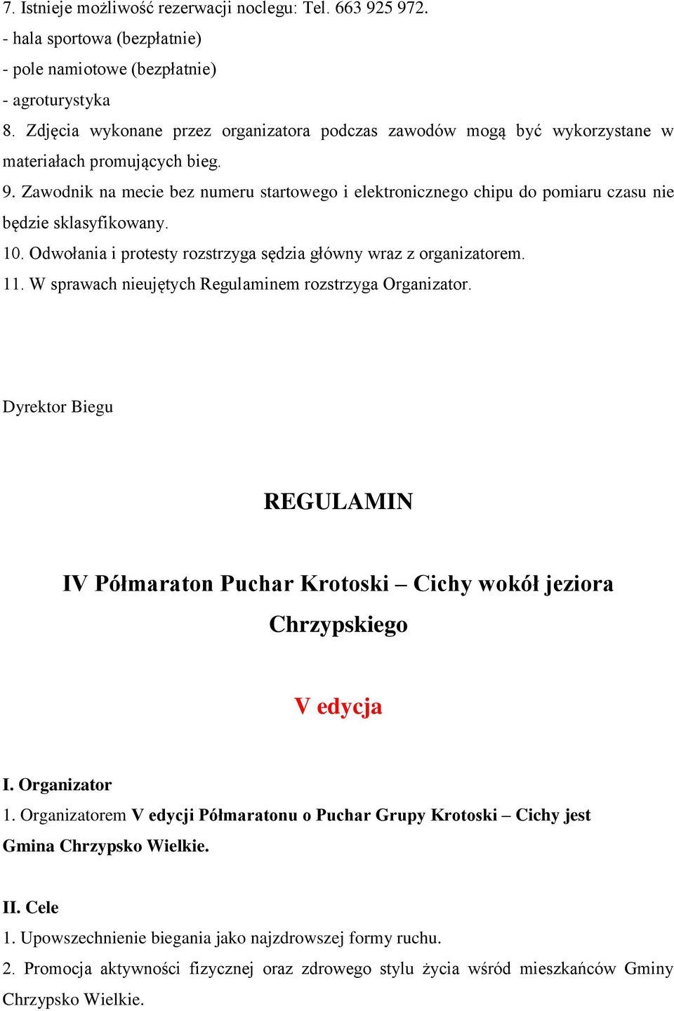 Zawodnik na mecie bez numeru startowego i elektronicznego chipu do pomiaru czasu nie będzie sklasyfikowany. 10. Odwołania i protesty rozstrzyga sędzia główny wraz z organizatorem. 11.