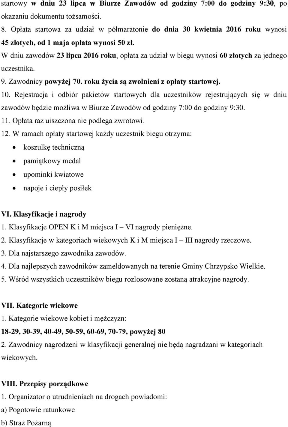 W dniu zawodów 23 lipca 2016 roku, opłata za udział w biegu wynosi 60 złotych za jednego uczestnika. 9. Zawodnicy powyżej 70. roku życia są zwolnieni z opłaty startowej. 10.