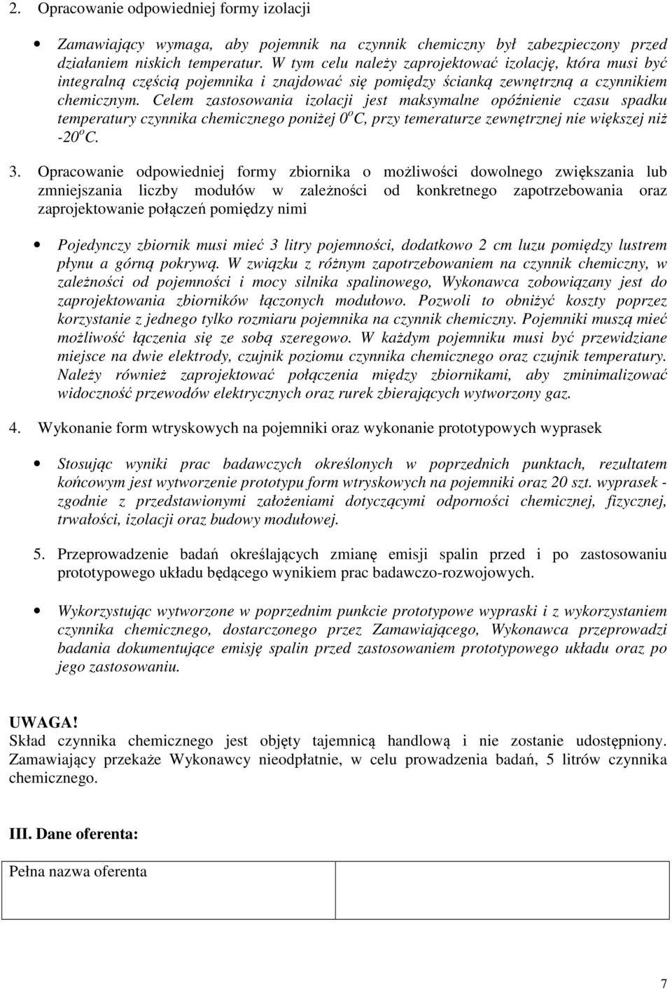 Celem zastosowania izolacji jest maksymalne opóźnienie czasu spadku temperatury czynnika chemicznego poniżej 0 o C, przy temeraturze zewnętrznej nie większej niż -20 o C. 3.