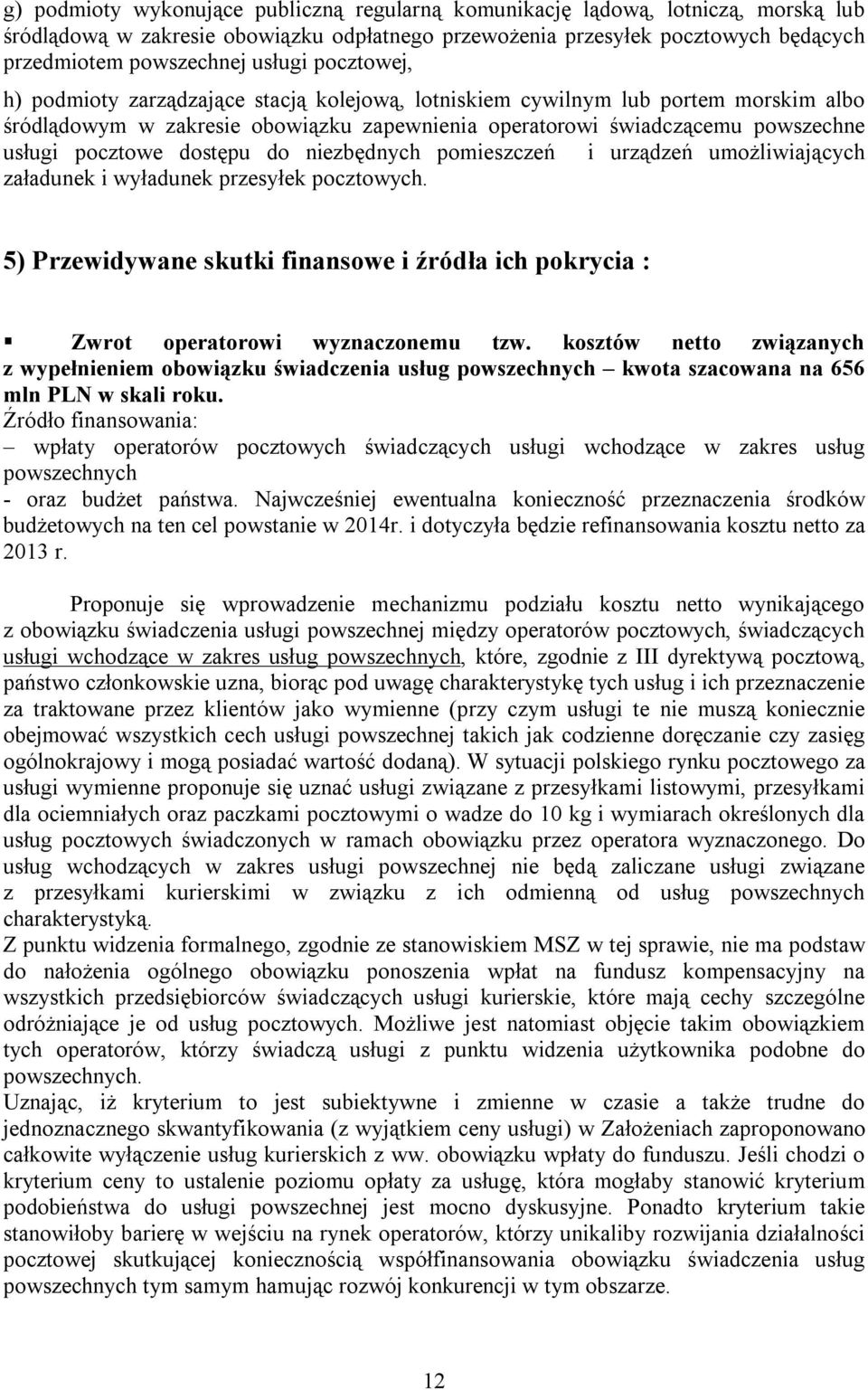 dostępu do niezbędnych pomieszczeń i urządzeń umożliwiających załadunek i wyładunek przesyłek pocztowych. 5) Przewidywane skutki finansowe i źródła ich pokrycia : Zwrot operatorowi wyznaczonemu tzw.