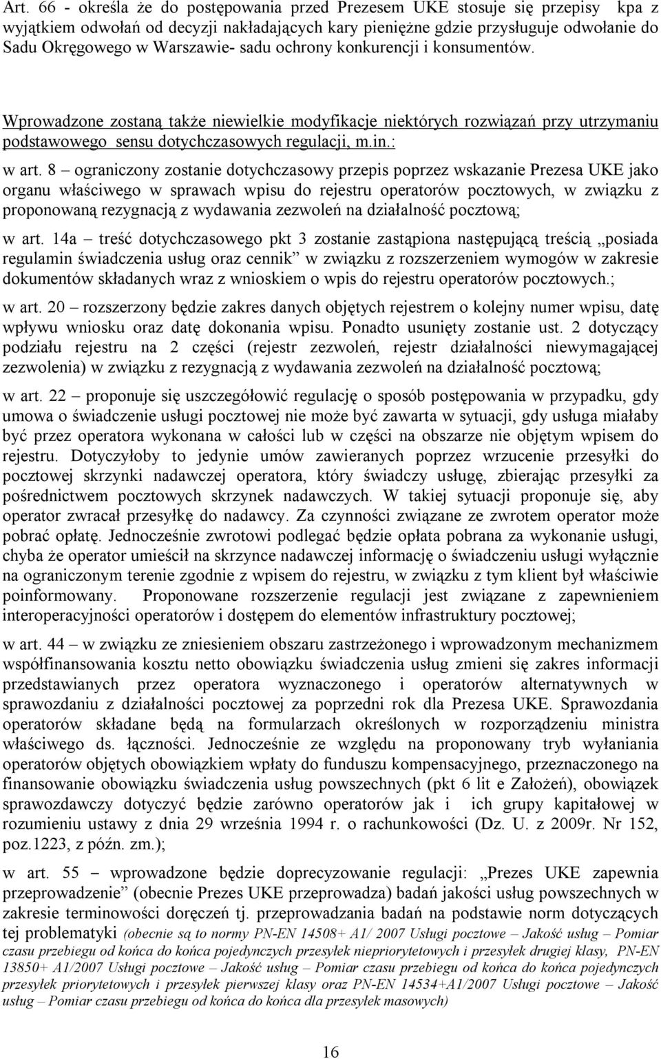 8 ograniczony zostanie dotychczasowy przepis poprzez wskazanie Prezesa UKE jako organu właściwego w sprawach wpisu do rejestru operatorów pocztowych, w związku z proponowaną rezygnacją z wydawania