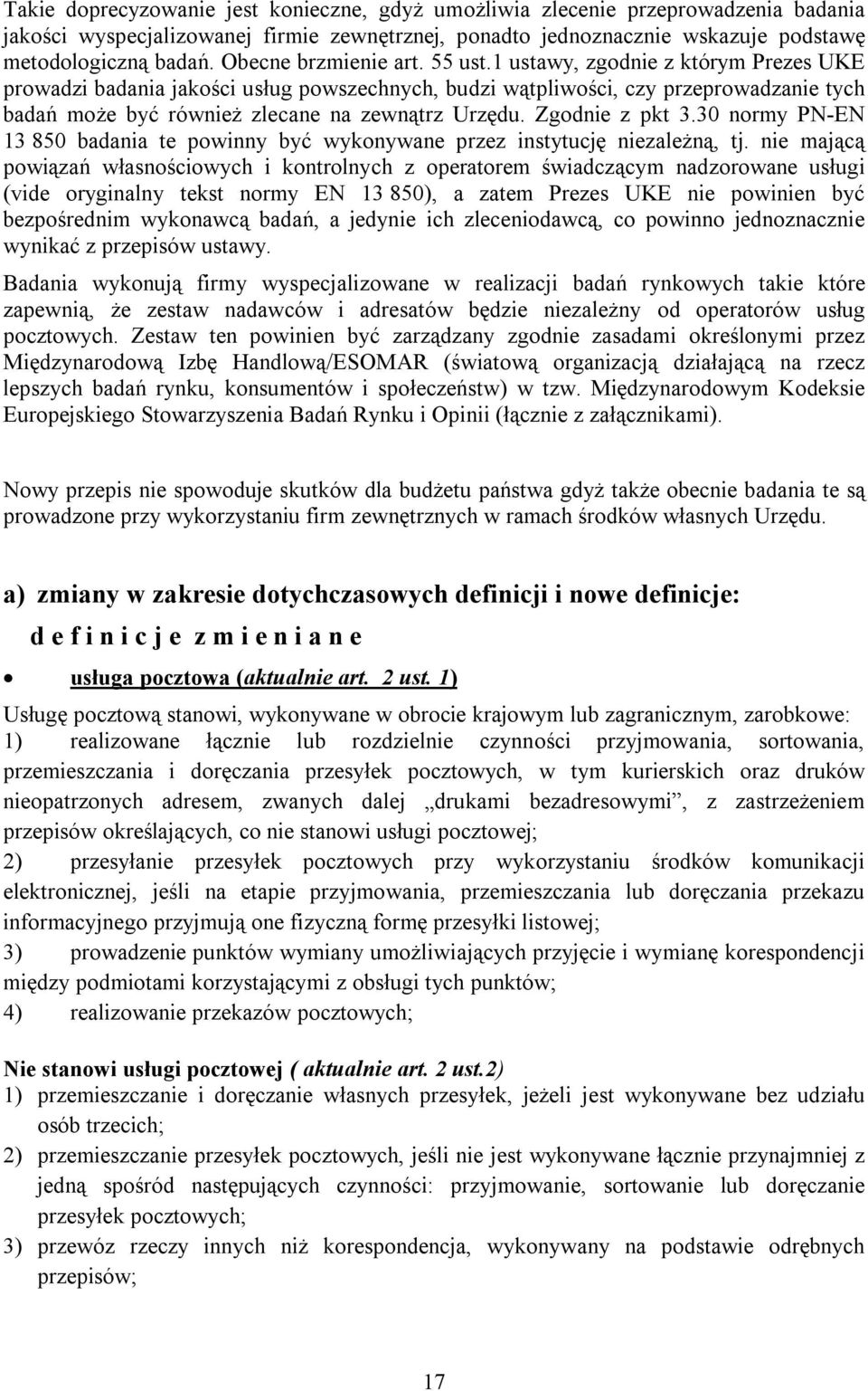 1 ustawy, zgodnie z którym Prezes UKE prowadzi badania jakości usług powszechnych, budzi wątpliwości, czy przeprowadzanie tych badań może być również zlecane na zewnątrz Urzędu. Zgodnie z pkt 3.