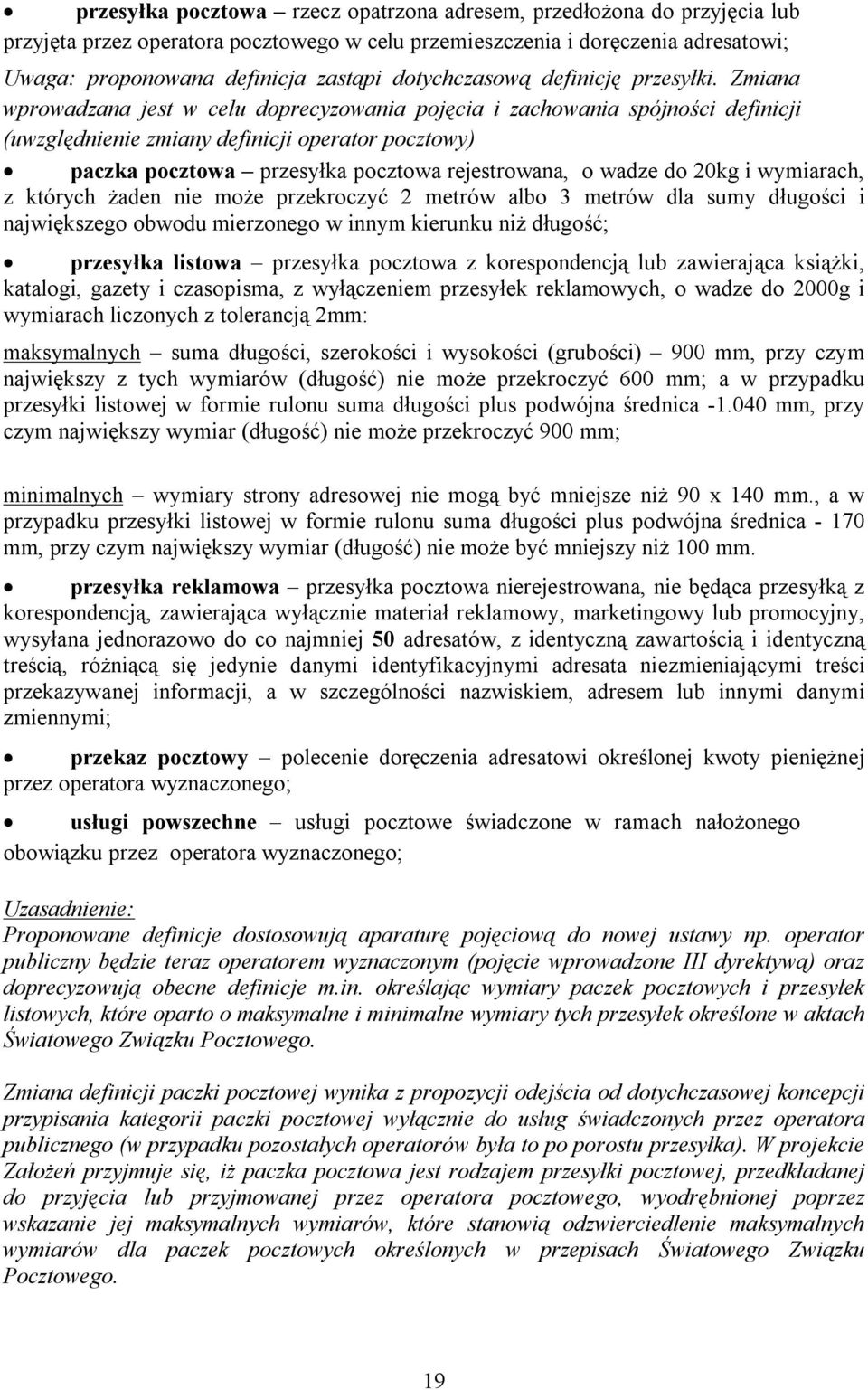 Zmiana wprowadzana jest w celu doprecyzowania pojęcia i zachowania spójności definicji (uwzględnienie zmiany definicji operator pocztowy) paczka pocztowa przesyłka pocztowa rejestrowana, o wadze do