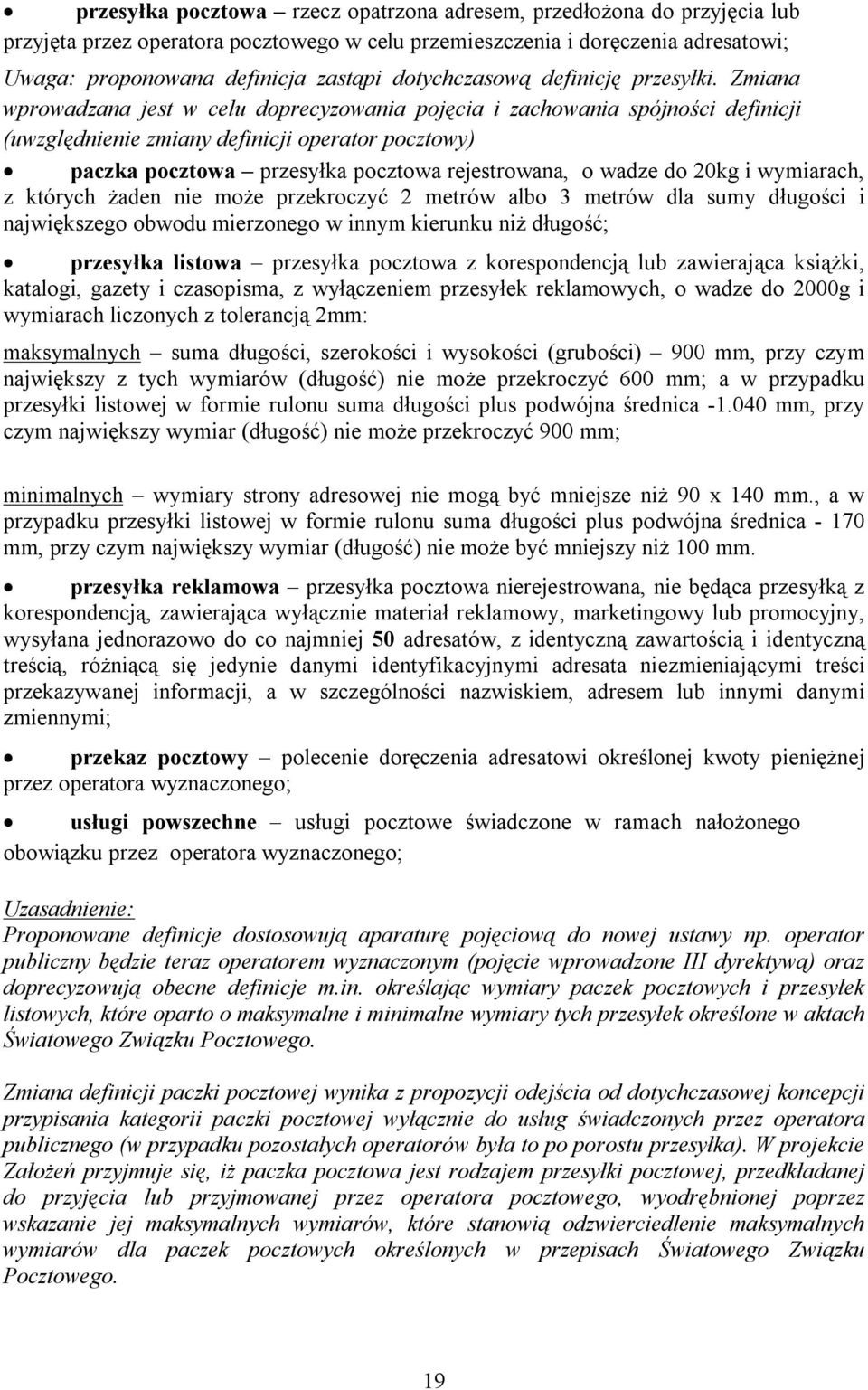 Zmiana wprowadzana jest w celu doprecyzowania pojęcia i zachowania spójności definicji (uwzględnienie zmiany definicji operator pocztowy) paczka pocztowa przesyłka pocztowa rejestrowana, o wadze do