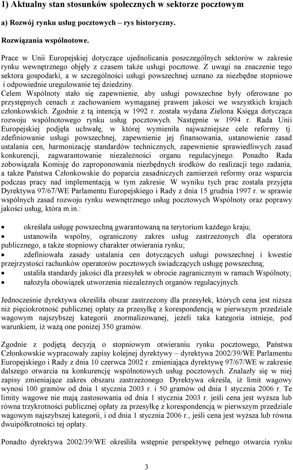 Z uwagi na znaczenie tego sektora gospodarki, a w szczególności usługi powszechnej uznano za niezbędne stopniowe i odpowiednie uregulowanie tej dziedziny.