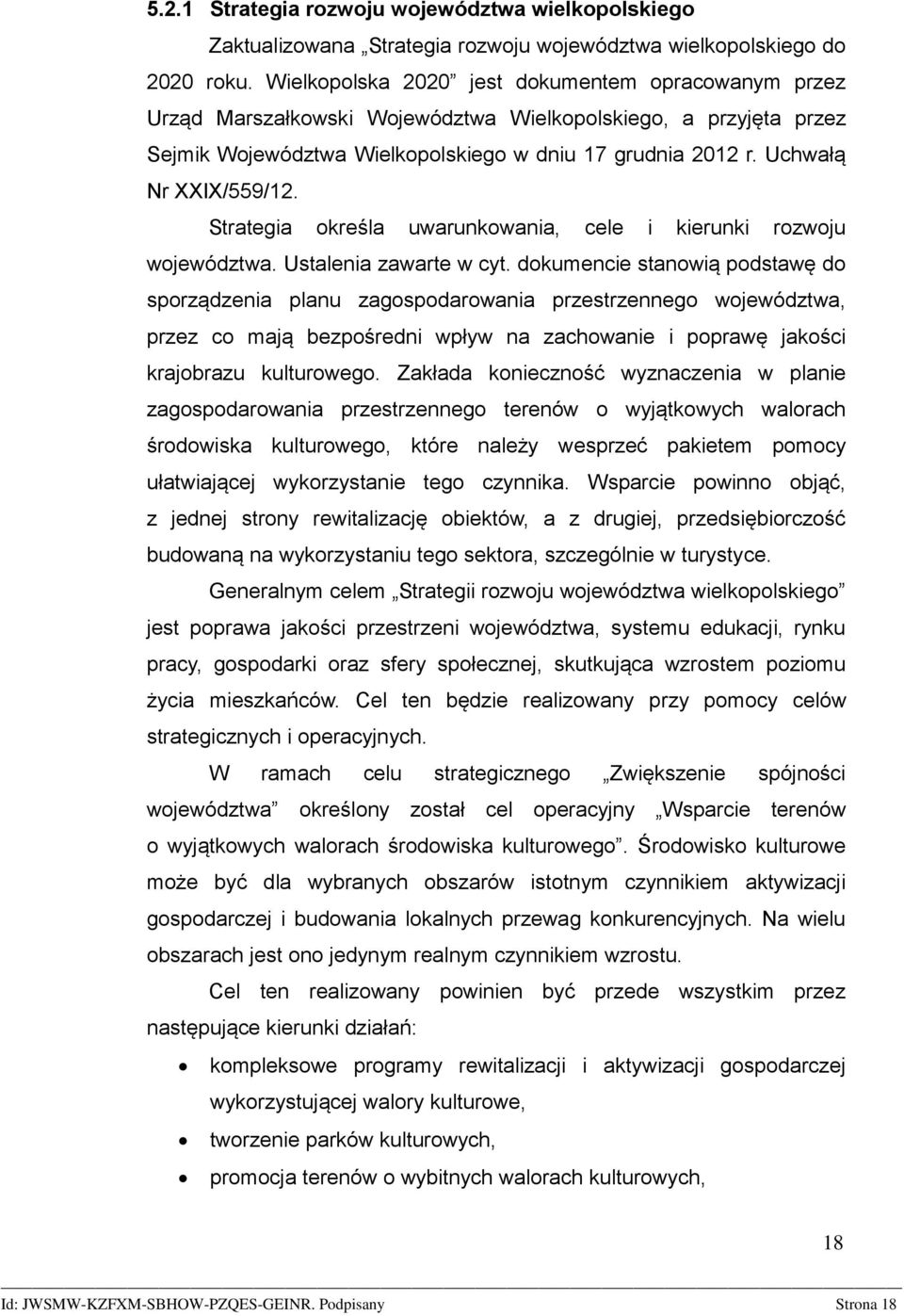 Uchwałą Nr XXIX/559/12. Strategia określa uwarunkowania, cele i kierunki rozwoju województwa. Ustalenia zawarte w cyt.