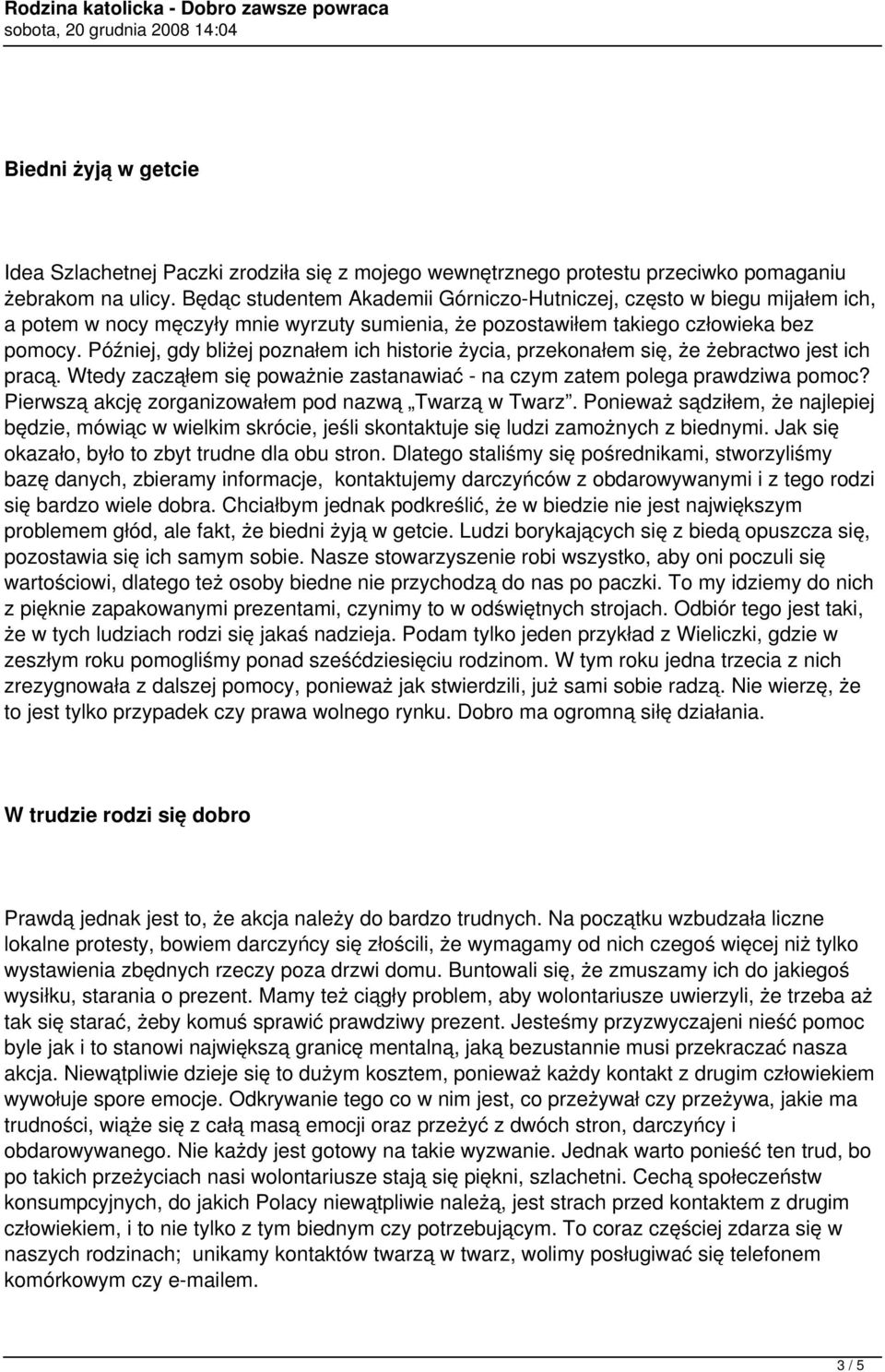 Później, gdy bliżej poznałem ich historie życia, przekonałem się, że żebractwo jest ich pracą. Wtedy zacząłem się poważnie zastanawiać - na czym zatem polega prawdziwa pomoc?