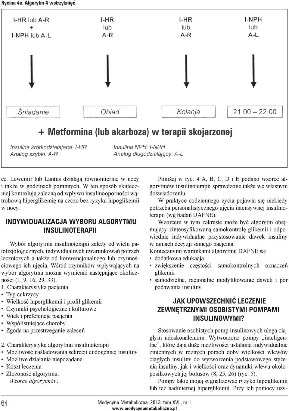 INDyWIDUAlIzACJA WybORU AlGORytMU INsUlINOtERAPII Wybór algorytmu insulinoterapii zależy od wielu patofizjologicznych, indywidualnych uwarunkowań potrzeb leczniczych a także od konwencjonalnego lub