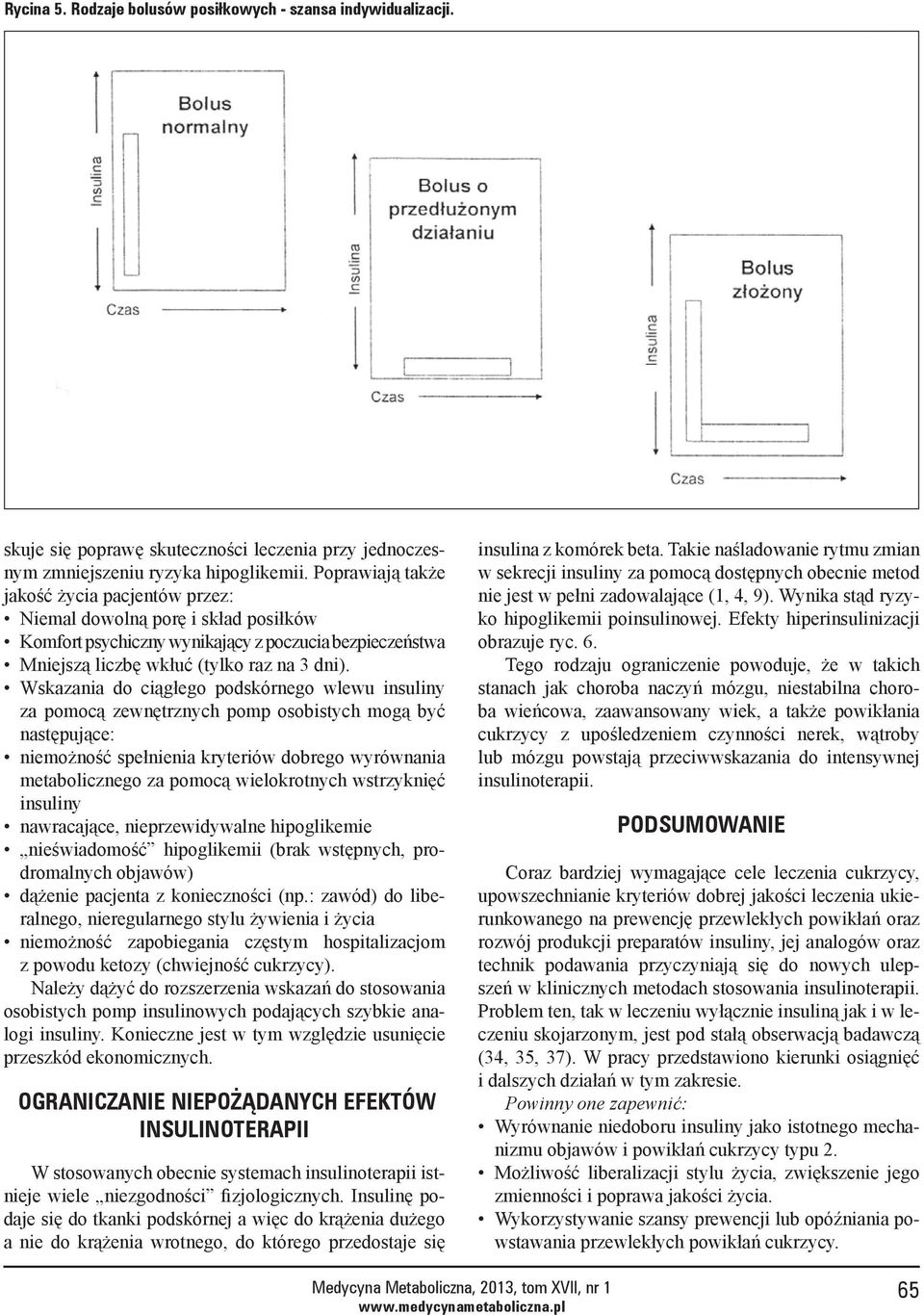Wskazania do ciągłego podskórnego wlewu insuliny za pomocą zewnętrznych pomp osobistych mogą być następujące: niemożność spełnienia kryteriów dobrego wyrównania metabolicznego za pomocą wielokrotnych