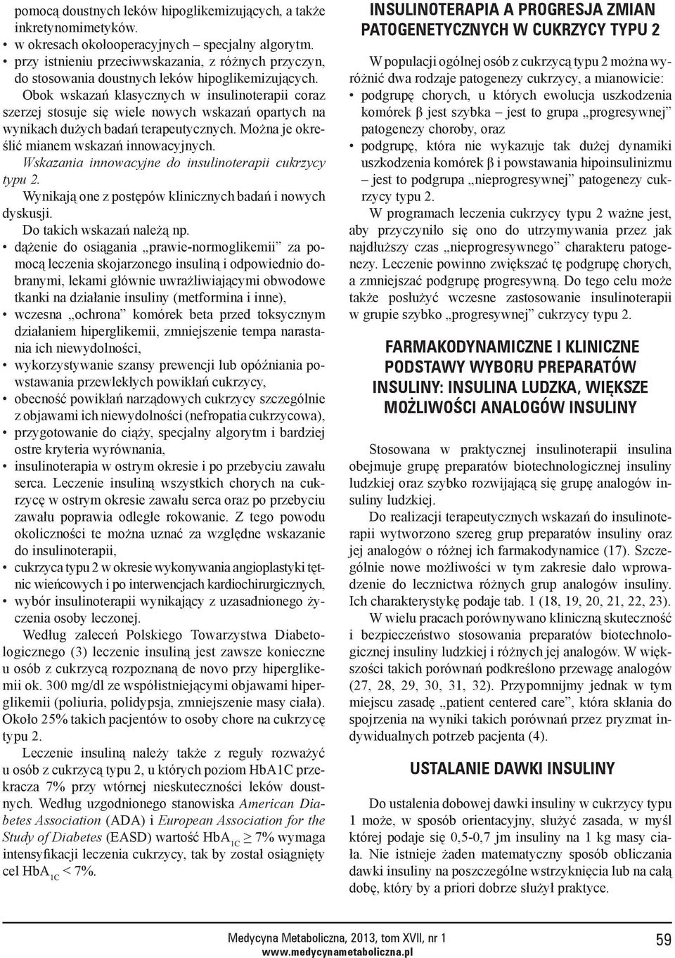 Obok wskazań klasycznych w insulinoterapii coraz szerzej stosuje się wiele nowych wskazań opartych na wynikach dużych badań terapeutycznych. Można je określić mianem wskazań innowacyjnych.