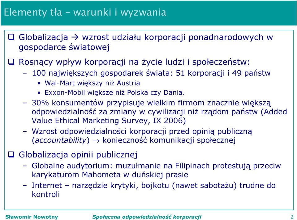 30% konsumentów przypisuje wielkim firmom znacznie większą odpowiedzialność za zmiany w cywilizacji niż rządom państw (Added Value Ethical Marketing Survey, IX 2006) Wzrost odpowiedzialności