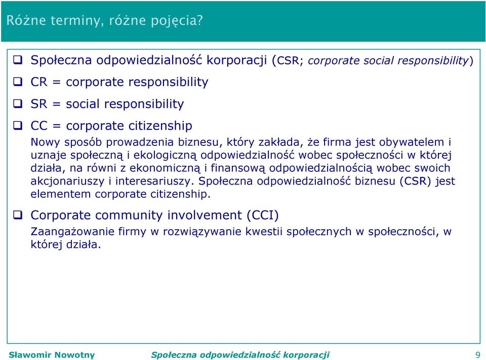 prowadzenia biznesu, który zakłada, że firma jest obywatelem i uznaje społeczną i ekologiczną odpowiedzialność wobec społeczności w której działa, na równi z ekonomiczną i