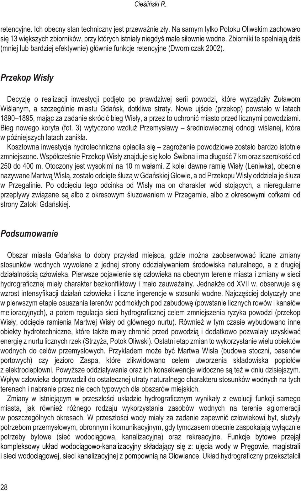 Przekop Wis³y Decyzjê o realizacji inwestycji podjêto po prawdziwej serii powodzi, które wyrz¹dzi³y u³awom Wiœlanym, a szczególnie miastu Gdañsk, dotkliwe straty.