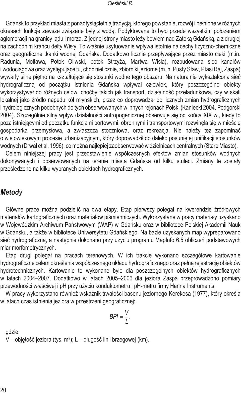 To w³aœnie usytuowanie wp³ywa istotnie na cechy fizyczno-chemiczne oraz geograficzne tkanki wodnej Gdañska. Dodatkowo licznie przep³ywaj¹ce przez miasto cieki (m.in.