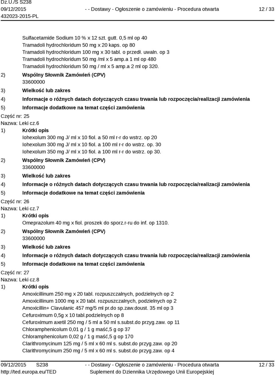 a 50 ml r-r do wstrz. op 20 Iohexolum 300 mg J/ ml x 10 fiol. a 100 ml r-r do wstrz. op. 30 Iohexolum 350 mg J/ ml x 10 fiol. a 100 ml r-r do wstrz. op 30. Część nr: 26 Nazwa: Leki cz.