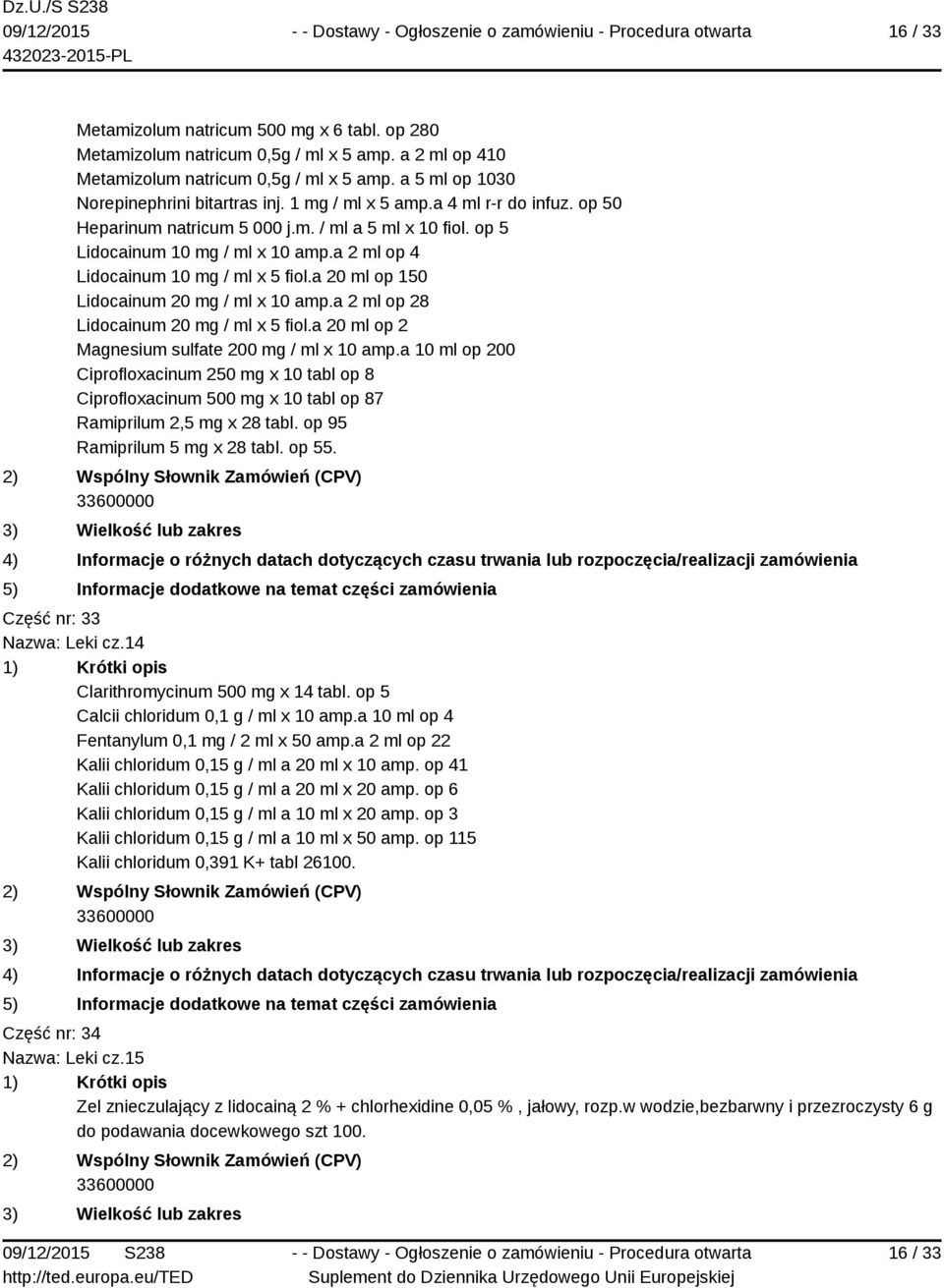 a 20 ml op 150 Lidocainum 20 mg / ml x 10 amp.a 2 ml op 28 Lidocainum 20 mg / ml x 5 fiol.a 20 ml op 2 Magnesium sulfate 200 mg / ml x 10 amp.