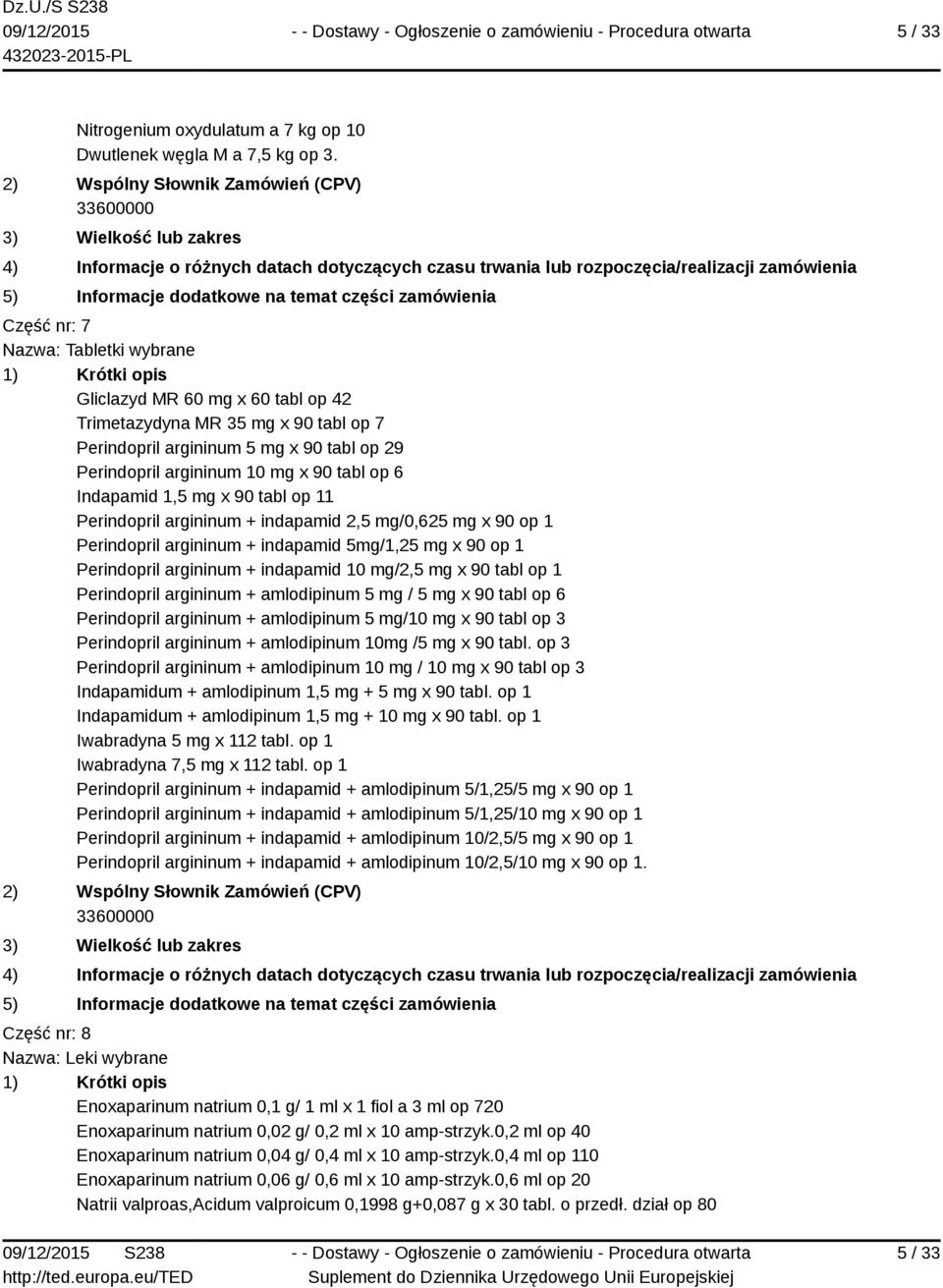 Indapamid 1,5 mg x 90 tabl op 11 Perindopril argininum + indapamid 2,5 mg/0,625 mg x 90 op 1 Perindopril argininum + indapamid 5mg/1,25 mg x 90 op 1 Perindopril argininum + indapamid 10 mg/2,5 mg x