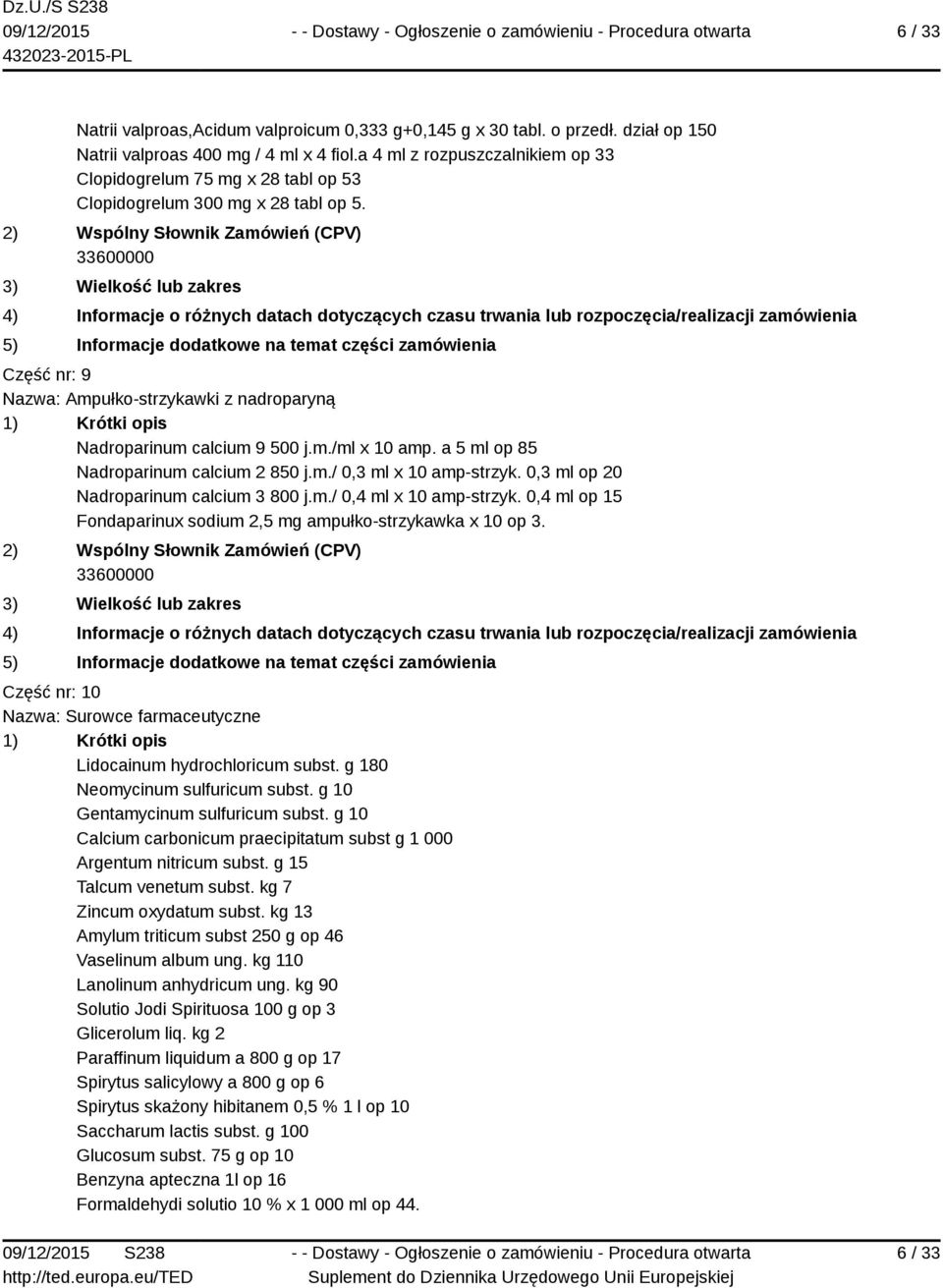 a 5 ml op 85 Nadroparinum calcium 2 850 j.m./ 0,3 ml x 10 amp-strzyk. 0,3 ml op 20 Nadroparinum calcium 3 800 j.m./ 0,4 ml x 10 amp-strzyk.