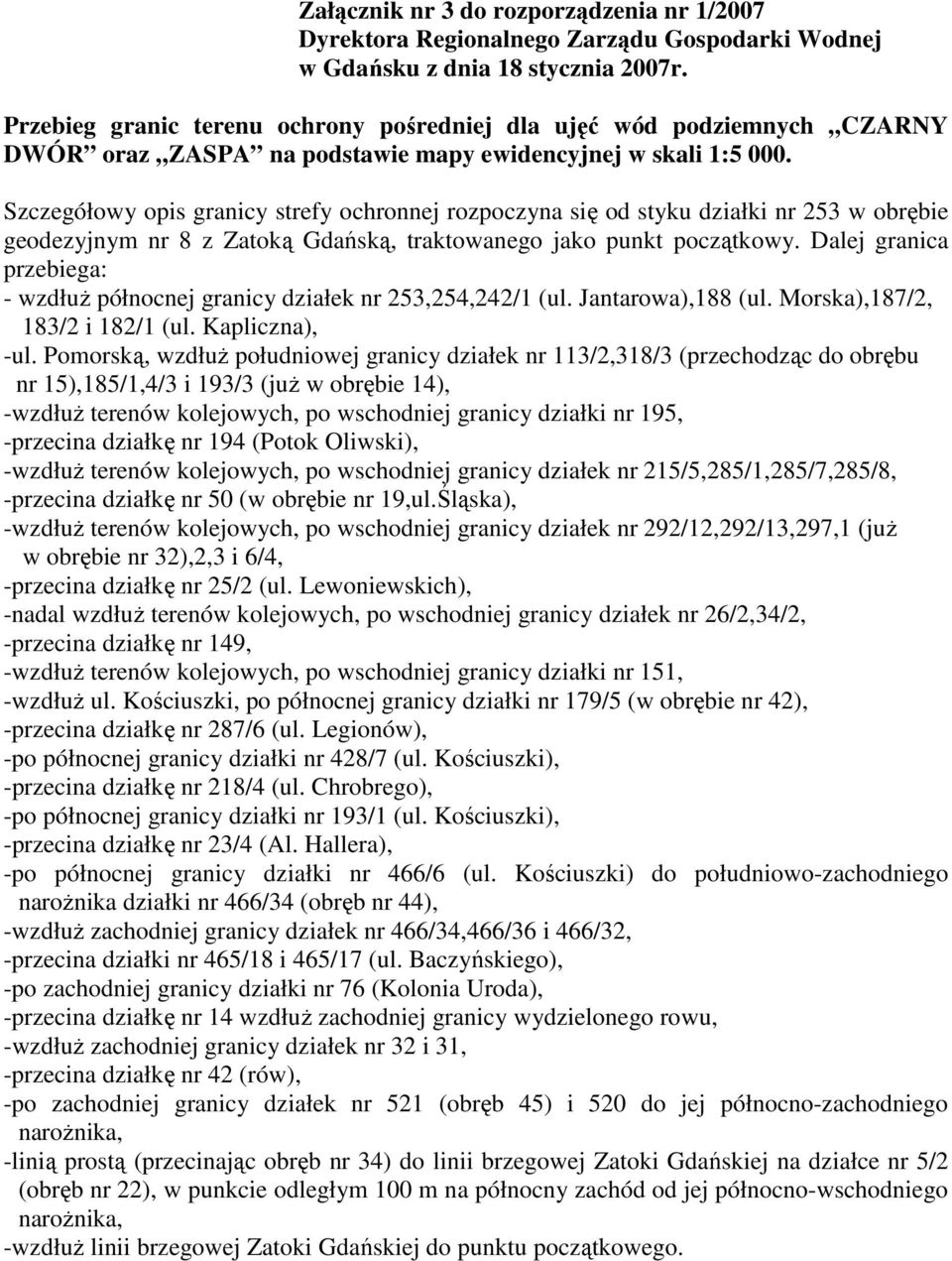 Szczegółowy opis granicy strefy ochronnej rozpoczyna się od styku działki nr 253 w obrębie geodezyjnym nr 8 z Zatoką Gdańską, traktowanego jako punkt początkowy.