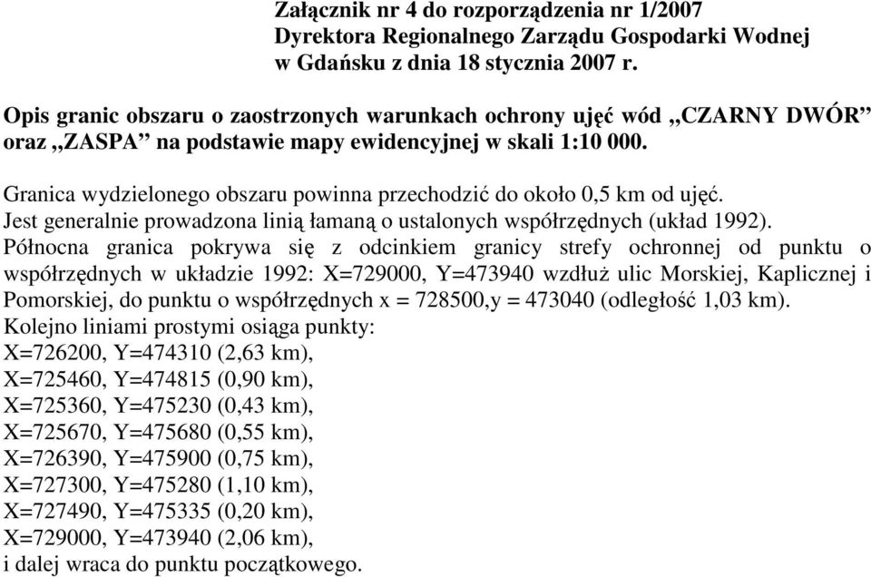 Granica wydzielonego obszaru powinna przechodzić do około 0,5 km od ujęć. Jest generalnie prowadzona linią łamaną o ustalonych współrzędnych (układ 1992).