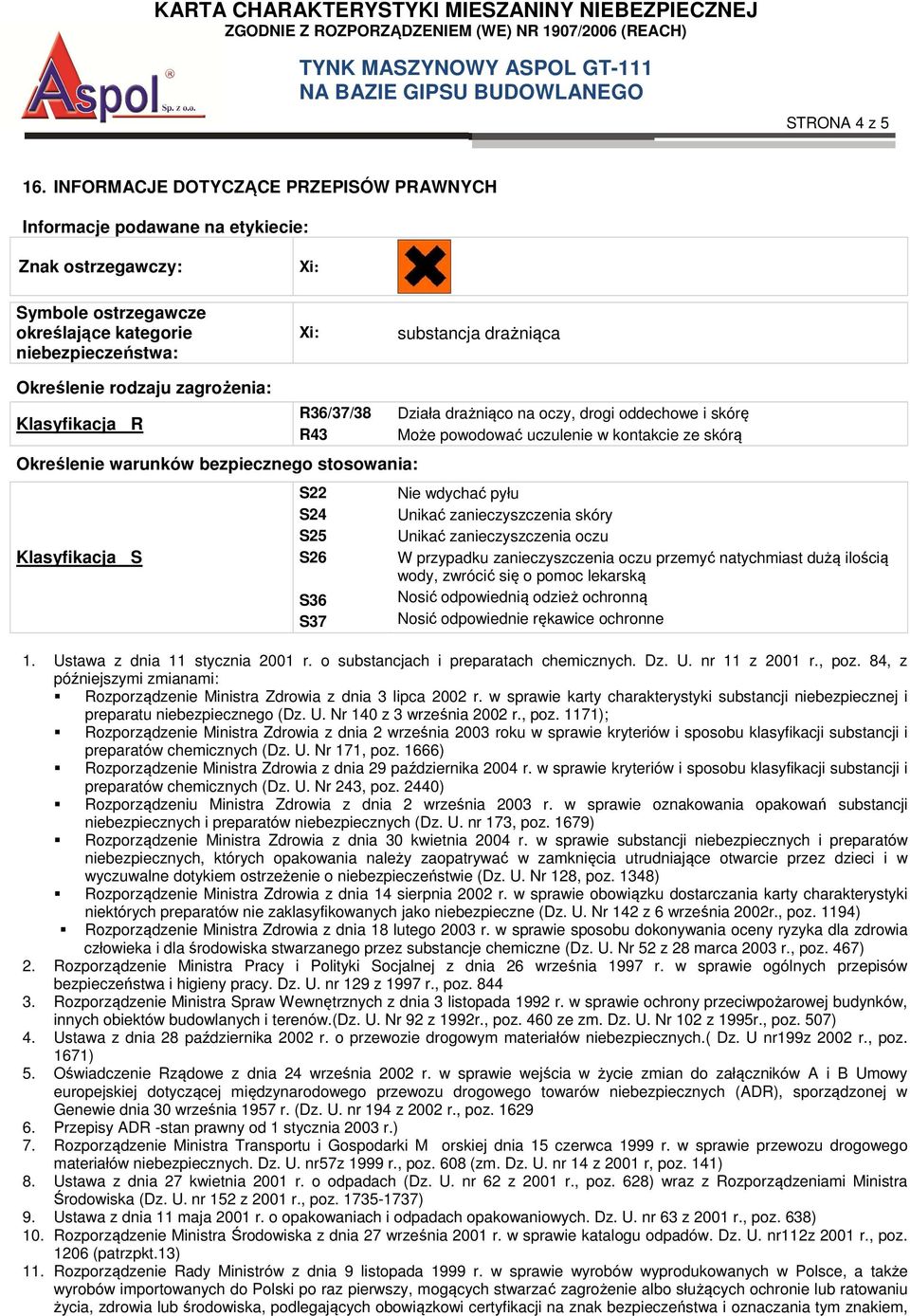 rodzaju zagrożenia: Klasyfikacja R R36/37/38 R43 Określenie warunków bezpiecznego stosowania: Klasyfikacja S S22 S24 S25 S26 S36 S37 Działa drażniąco na oczy, drogi oddechowe i skórę Może powodować