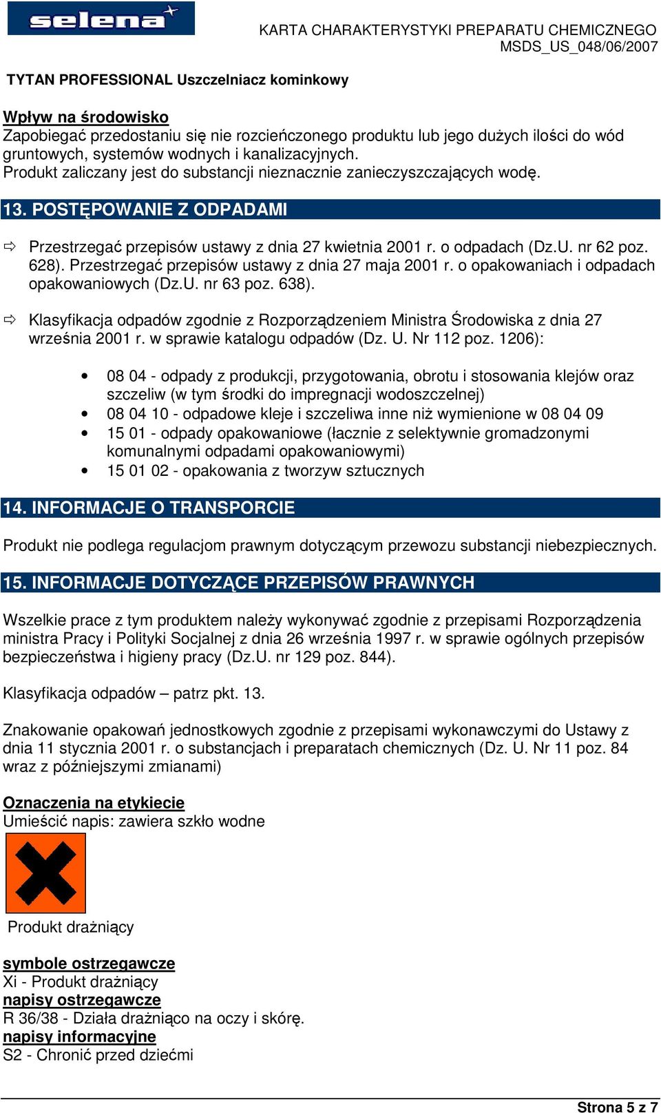 Przestrzegać przepisów ustawy z dnia 27 maja 2001 r. o opakowaniach i odpadach opakowaniowych (Dz.U. nr 63 poz. 638).