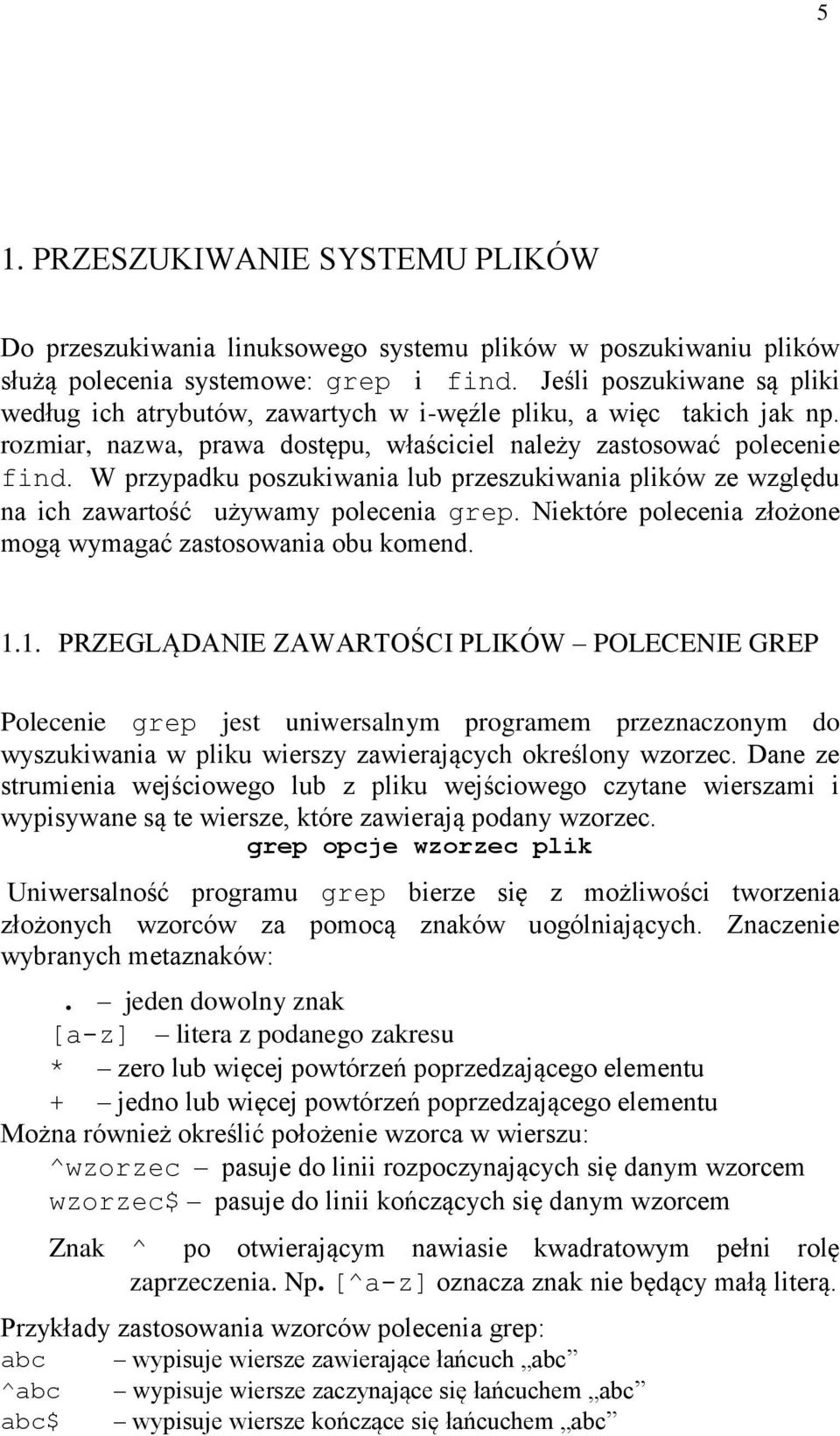 W przypadku poszukiwania lub przeszukiwania plików ze względu na ich zawartość używamy polecenia grep. Niektóre polecenia złożone mogą wymagać zastosowania obu komend. 1.