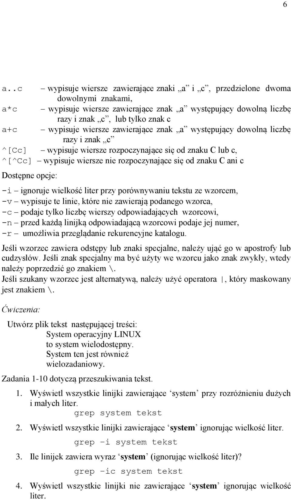 Dostępne opcje: -i ignoruje wielkość liter przy porównywaniu tekstu ze wzorcem, -v wypisuje te linie, które nie zawierają podanego wzorca, -c podaje tylko liczbę wierszy odpowiadających wzorcowi, -n