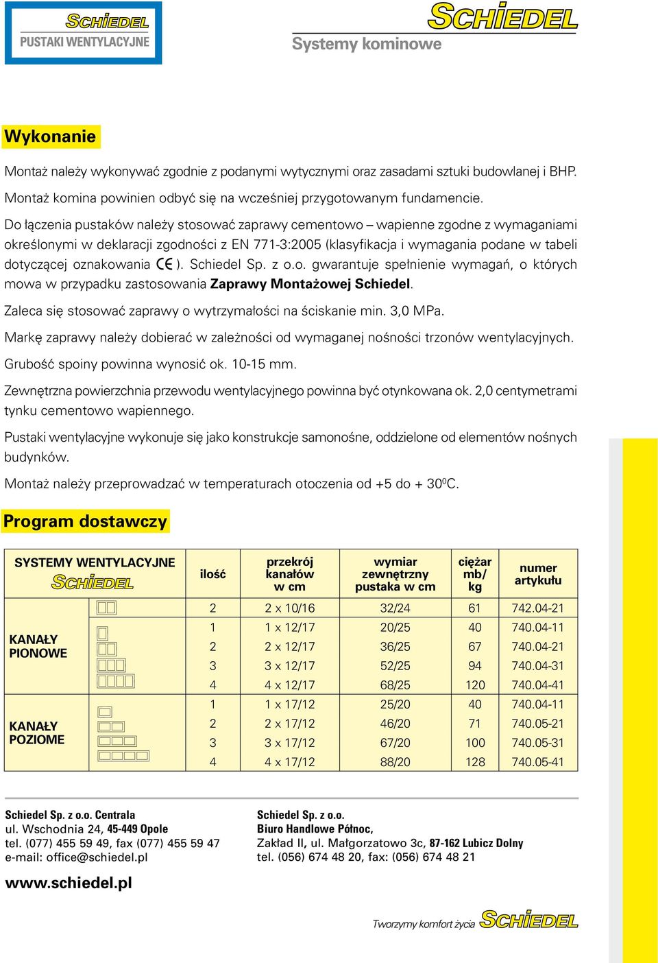 oznakowania ). Schiedel Sp. z o.o. gwarantuje spełnienie wymagań, o których mowa w przypadku zastosowania Zaprawy Montażowej Schiedel. Zaleca się stosować zaprawy o wytrzymałości na ściskanie min.