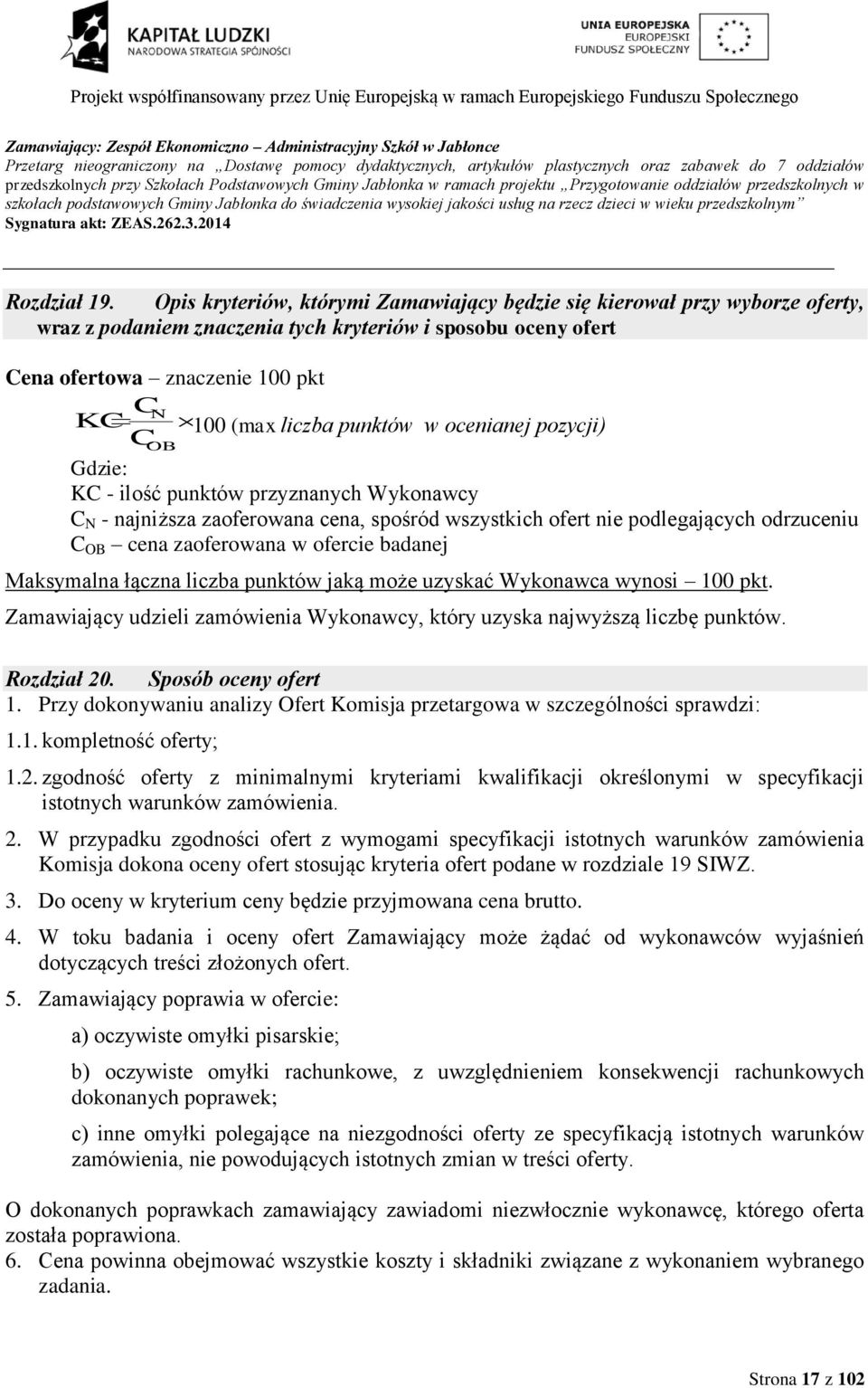 Opis kryteriów, którymi Zamawiający będzie się kierował przy wyborze oferty, wraz z podaniem znaczenia tych kryteriów i sposobu oceny ofert Cena ofertowa znaczenie 100 pkt CN KC 100 (max liczba