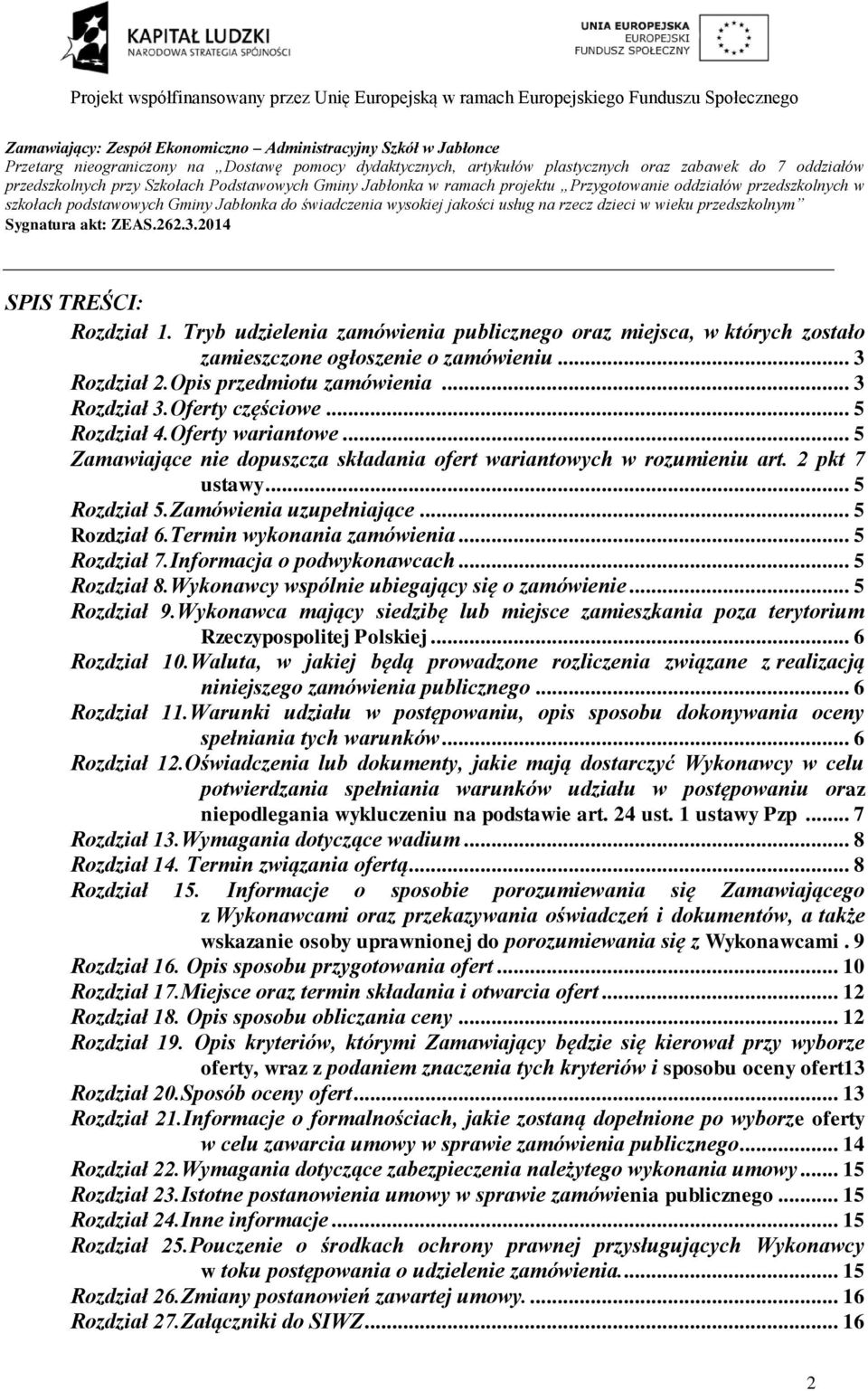 Tryb udzielenia zamówienia publicznego oraz miejsca, w których zostało zamieszczone ogłoszenie o zamówieniu... 3 Rozdział 2.Opis przedmiotu zamówienia... 3 Rozdział 3.Oferty częściowe... 5 Rozdział 4.