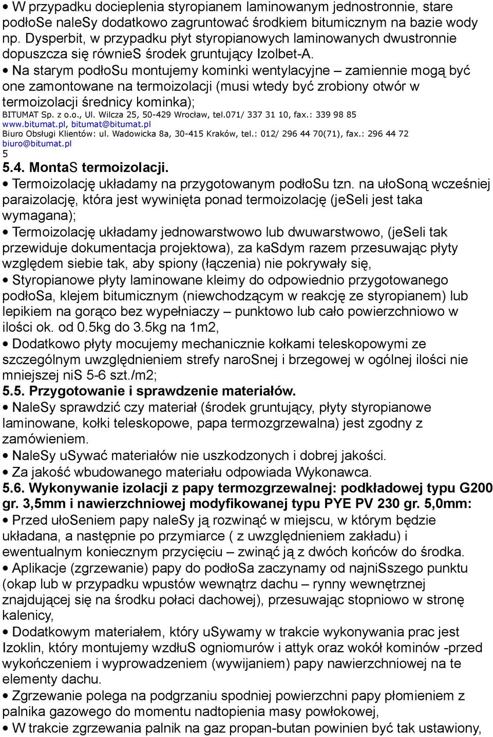 Na starym podłosu montujemy kominki wentylacyjne zamiennie mogą być one zamontowane na termoizolacji (musi wtedy być zrobiony otwór w termoizolacji średnicy kominka); 5 5.4. MontaS termoizolacji.