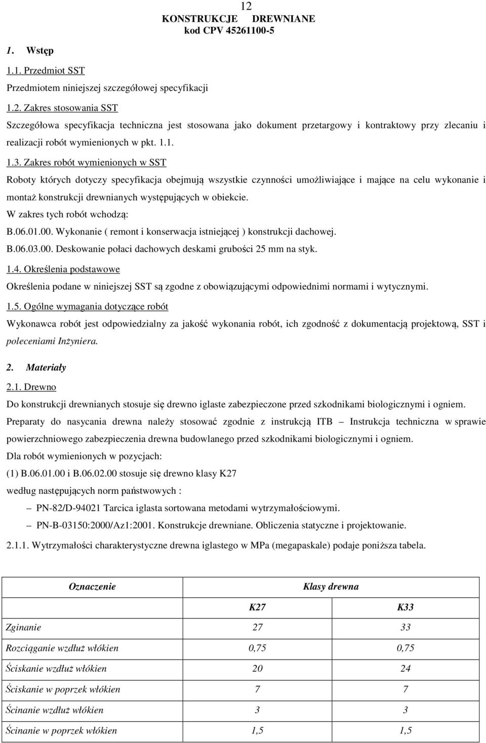 Zakres robót wymienionych w SST Roboty których dotyczy specyfikacja obejmują wszystkie czynności umożliwiające i mające na celu wykonanie i montaż konstrukcji drewnianych występujących w obiekcie.