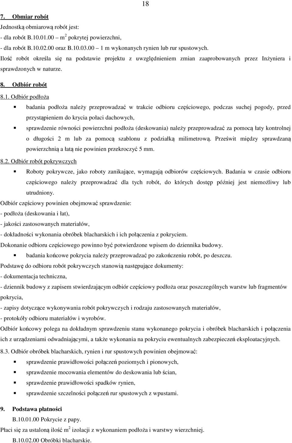 Odbiór podłoża badania podłoża należy przeprowadzać w trakcie odbioru częściowego, podczas suchej pogody, przed przystąpieniem do krycia połaci dachowych, sprawdzenie równości powierzchni podłoża