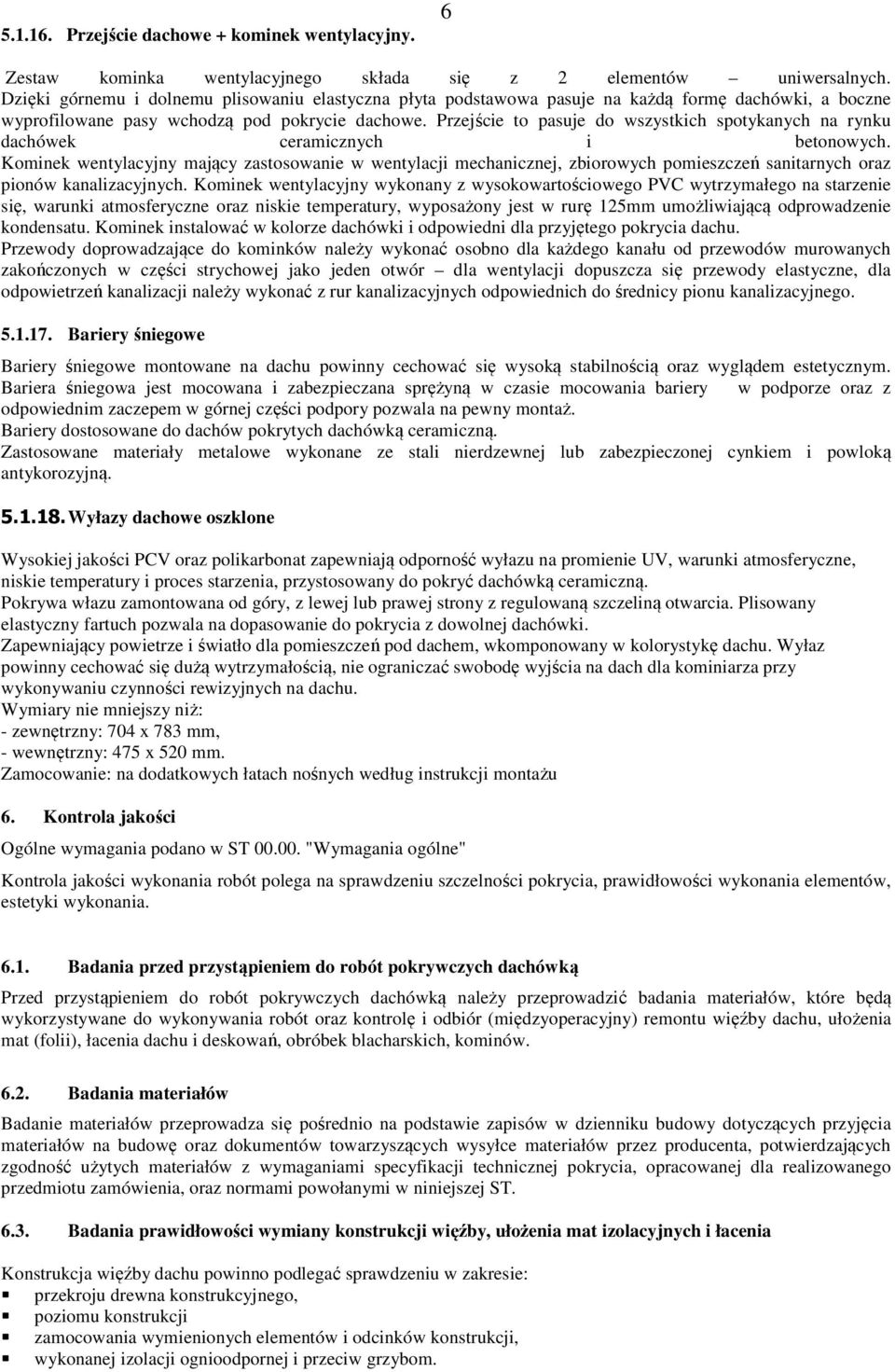 Przejście to pasuje do wszystkich spotykanych na rynku dachówek ceramicznych i betonowych.
