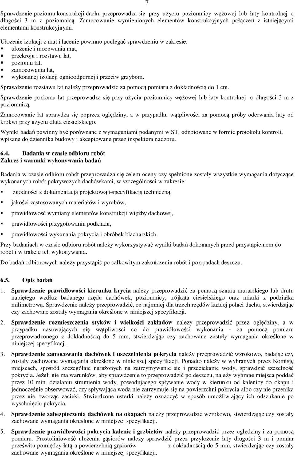 Ułożenie izolacji z mat i łacenie powinno podlegać sprawdzeniu w zakresie: ułożenie i mocowania mat, przekroju i rozstawu łat, poziomu łat, zamocowania łat, wykonanej izolacji ognioodpornej i przeciw